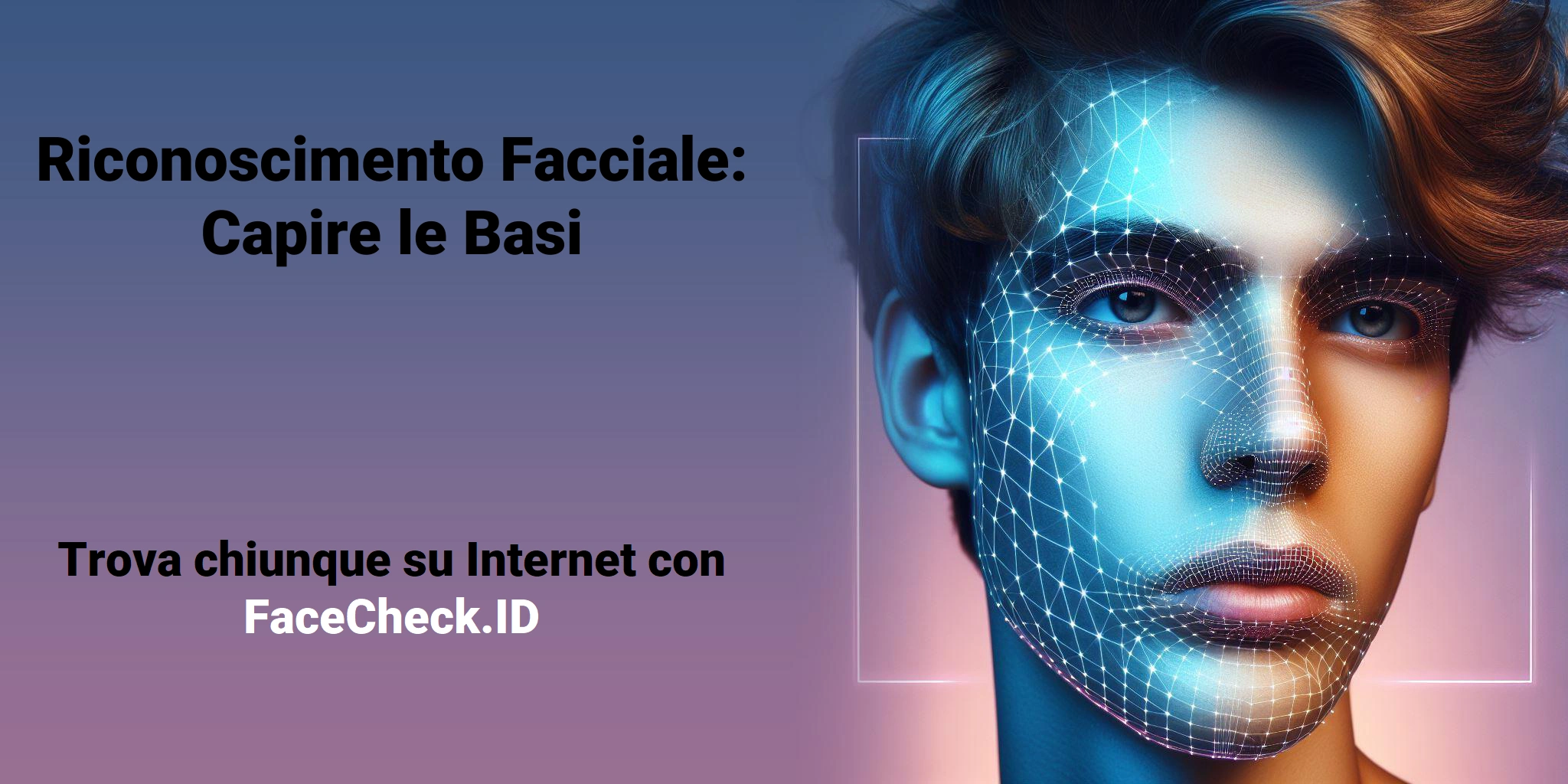 Riconoscimento Facciale: Capire le Basi Trova chiunque su Internet con FaceCheck.ID