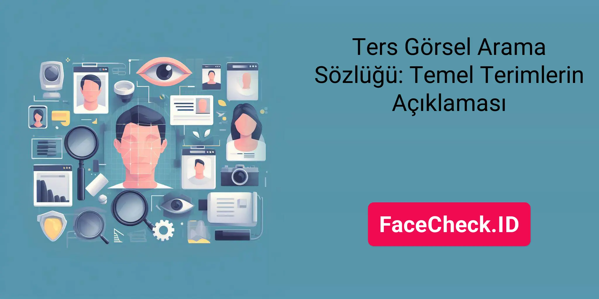 Ters Görsel Arama Sözlüğü: Temel Terimlerin Açıklaması - FaceCheck.ID