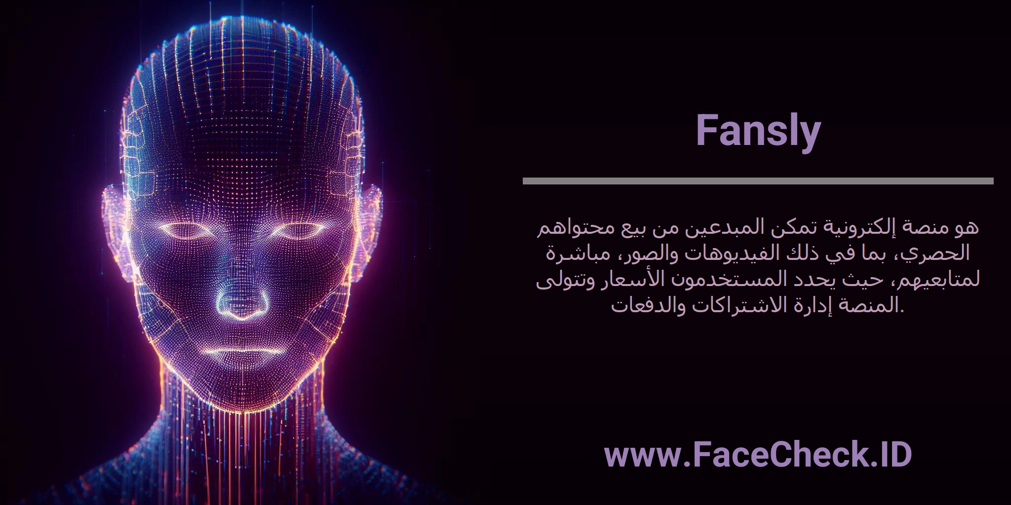 Fansly هو منصة إلكترونية تمكن المبدعين من بيع محتواهم الحصري، بما في ذلك الفيديوهات والصور، مباشرة لمتابعيهم، حيث يحدد المستخدمون الأسعار وتتولى المنصة إدارة الاشتراكات والدفعات.