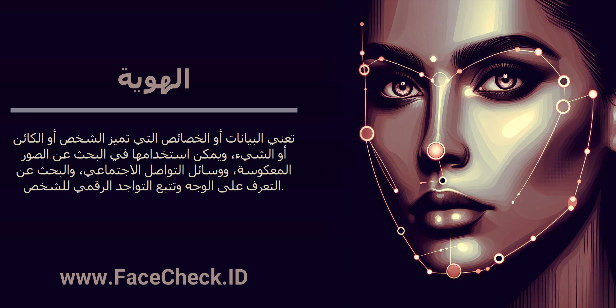 الهوية تعني البيانات أو الخصائص التي تميز الشخص أو الكائن أو الشيء، ويمكن استخدامها في البحث عن الصور المعكوسة، ووسائل التواصل الاجتماعي، والبحث عن التعرف على الوجه وتتبع التواجد الرقمي للشخص.