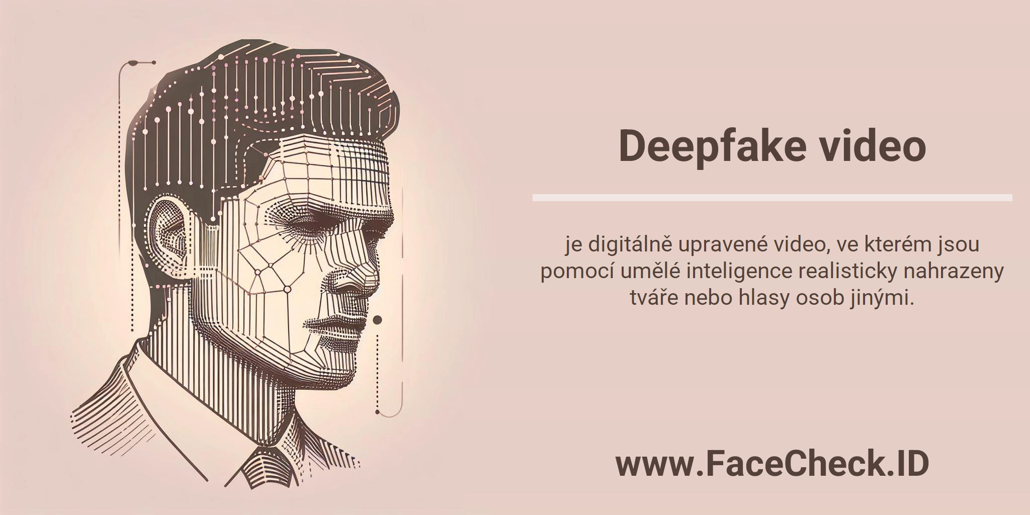 Deepfake Video <b>Deepfake video</b> je digitálně upravené video, ve kterém jsou pomocí umělé inteligence realisticky nahrazeny tváře nebo hlasy osob jinými.