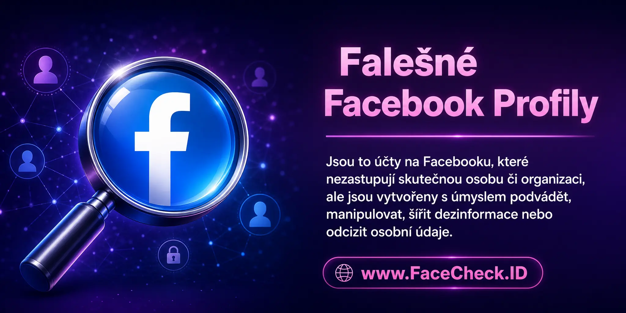 Falešné Facebook Profily jsou účty na Facebooku, které nezastupují skutečnou osobu či organizaci, ale jsou vytvořeny s úmyslem podvádět, manipulovat, šířit dezinformace nebo odcizit osobní údaje.