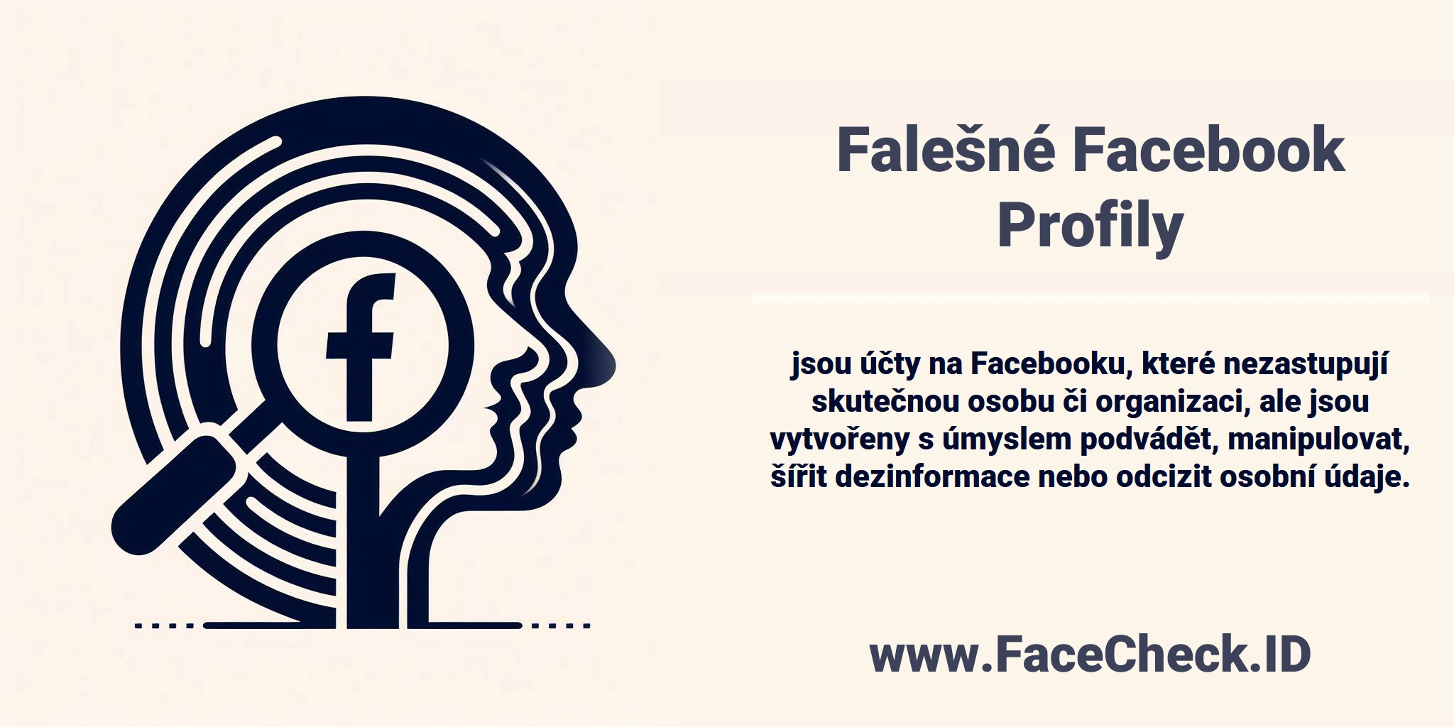 <b>Falešné Facebook Profily</b> jsou účty na Facebooku, které nezastupují skutečnou osobu či organizaci, ale jsou vytvořeny s úmyslem podvádět, manipulovat, šířit dezinformace nebo odcizit osobní údaje.