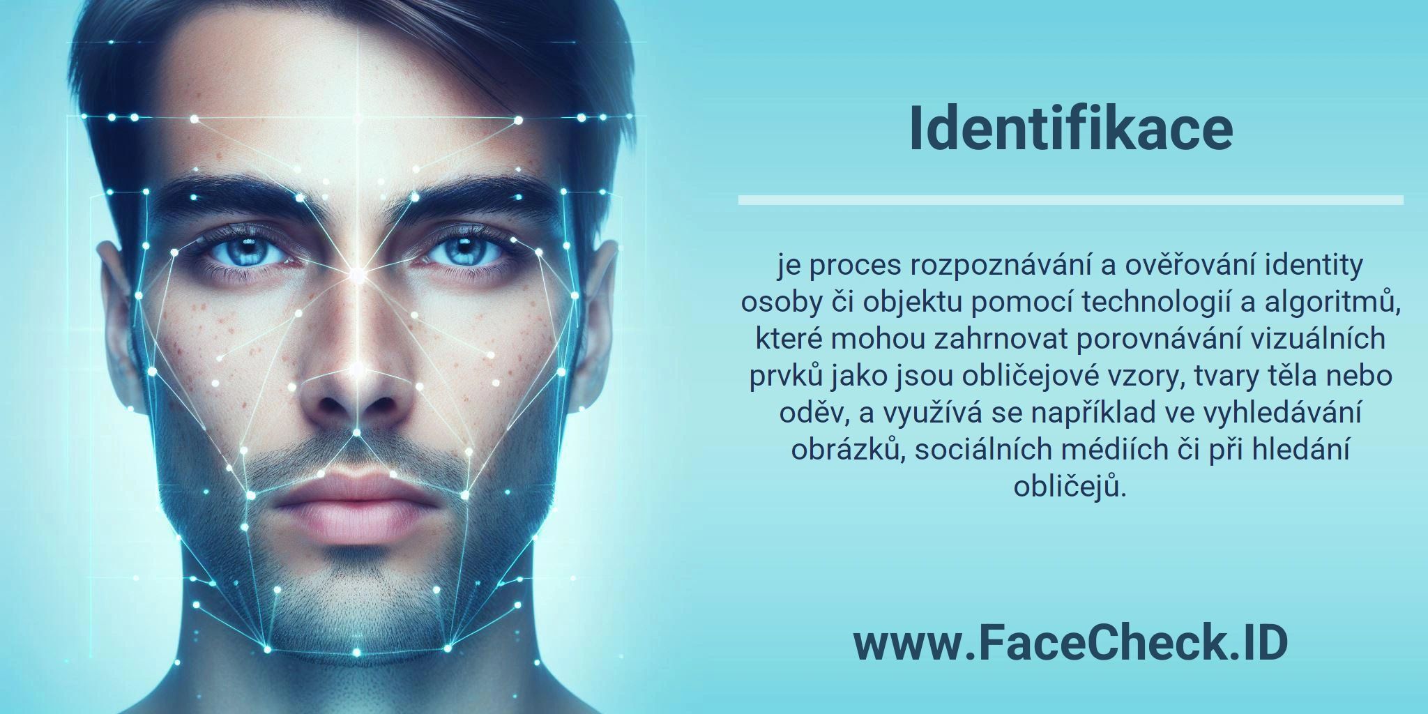 Identifikace je proces rozpoznávání a ověřování identity osoby či objektu pomocí technologií a algoritmů, které mohou zahrnovat porovnávání vizuálních prvků jako jsou obličejové vzory, tvary těla nebo oděv, a využívá se například ve vyhledávání obrázků, sociálních médiích či při hledání obličejů.