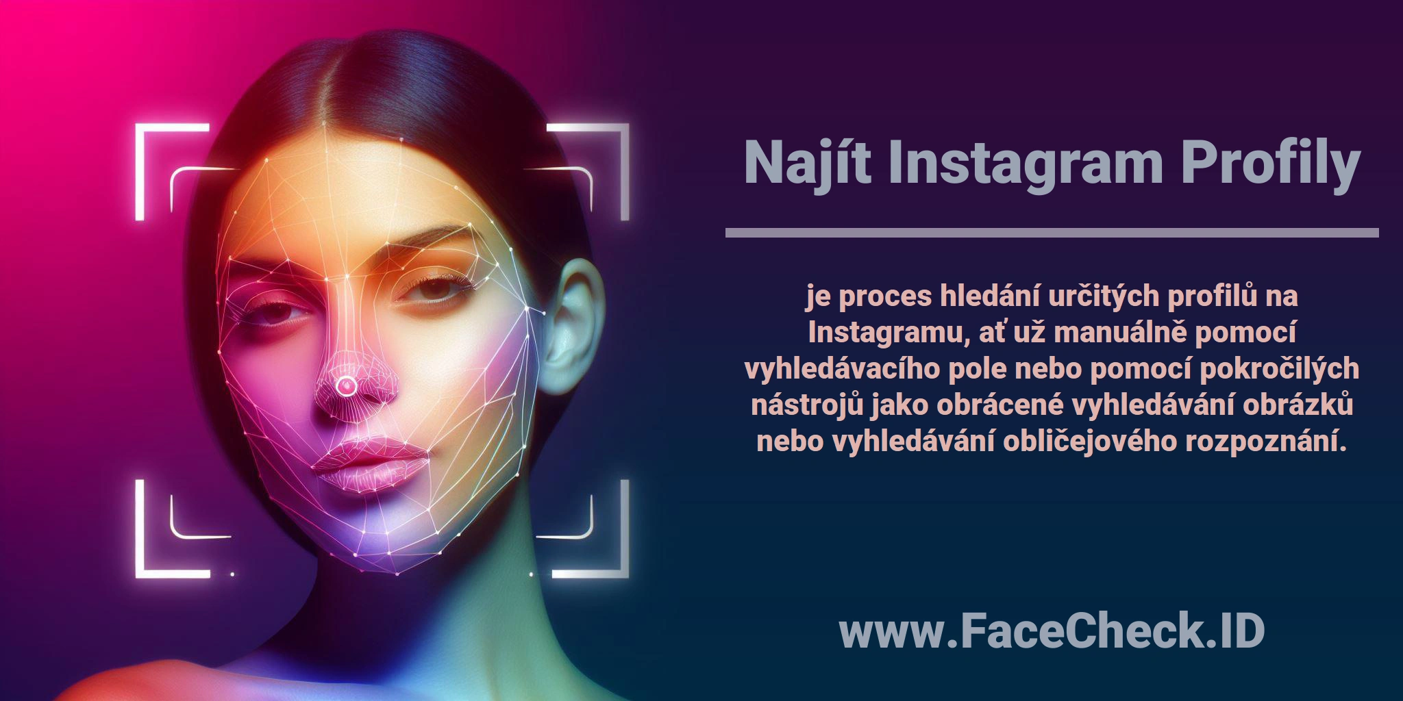 <b>Najít Instagram Profily</b> je proces hledání určitých profilů na Instagramu, ať už manuálně pomocí vyhledávacího pole nebo pomocí pokročilých nástrojů jako obrácené vyhledávání obrázků nebo vyhledávání obličejového rozpoznání.