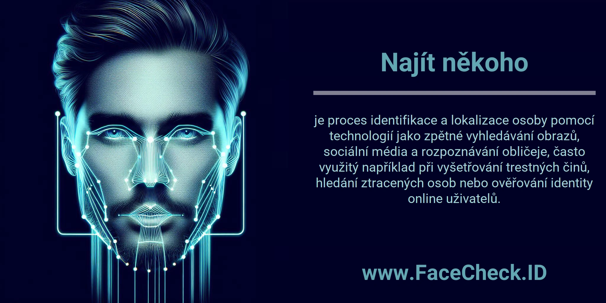 Najít někoho je proces identifikace a lokalizace osoby pomocí technologií jako zpětné vyhledávání obrazů, sociální média a rozpoznávání obličeje, často využitý například při vyšetřování trestných činů, hledání ztracených osob nebo ověřování identity online uživatelů.