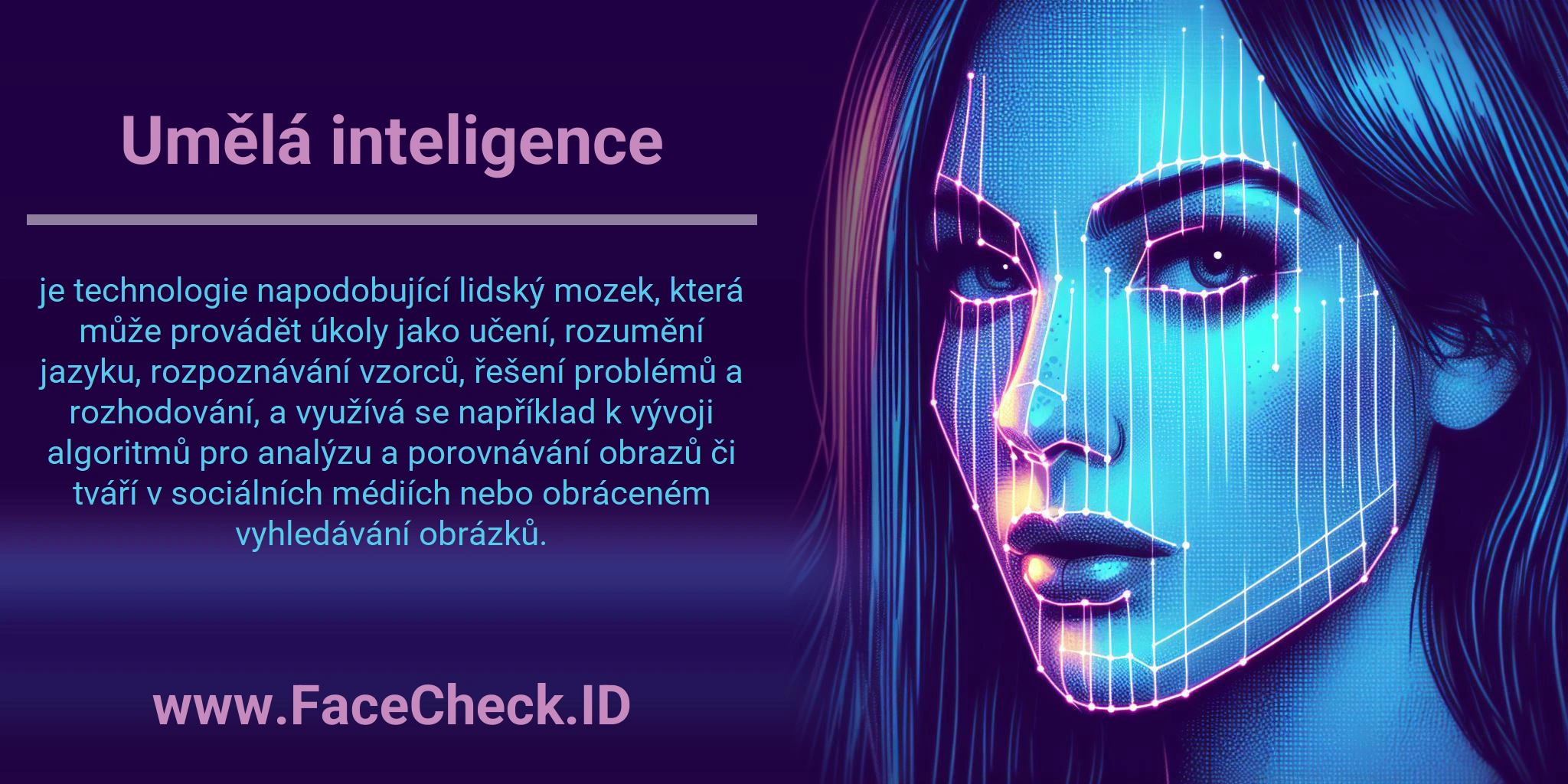 Umělá inteligence je technologie napodobující lidský mozek, která může provádět úkoly jako učení, rozumění jazyku, rozpoznávání vzorců, řešení problémů a rozhodování, a využívá se například k vývoji algoritmů pro analýzu a porovnávání obrazů či tváří v sociálních médiích nebo obráceném vyhledávání obrázků.