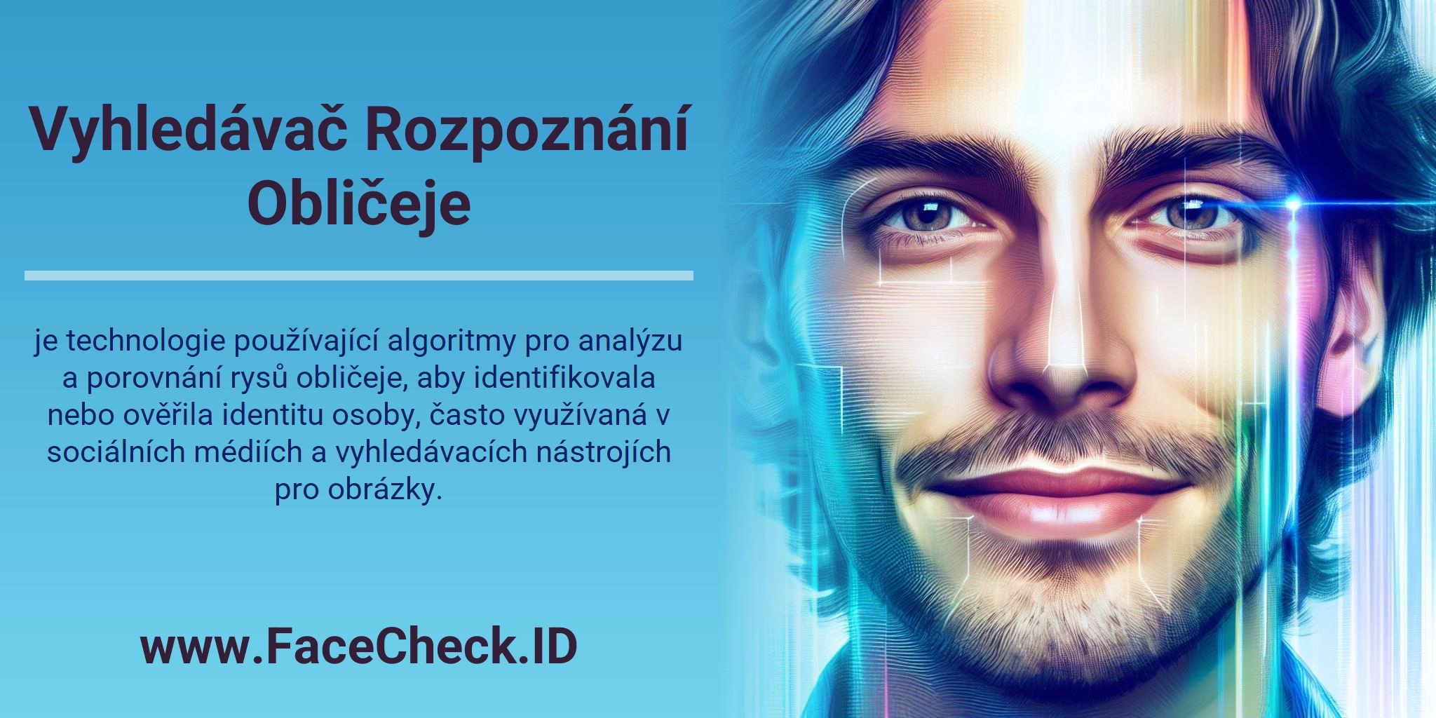 Vyhledávač Rozpoznání Obličeje je technologie používající algoritmy pro analýzu a porovnání rysů obličeje, aby identifikovala nebo ověřila identitu osoby, často využívaná v sociálních médiích a vyhledávacích nástrojích pro obrázky.