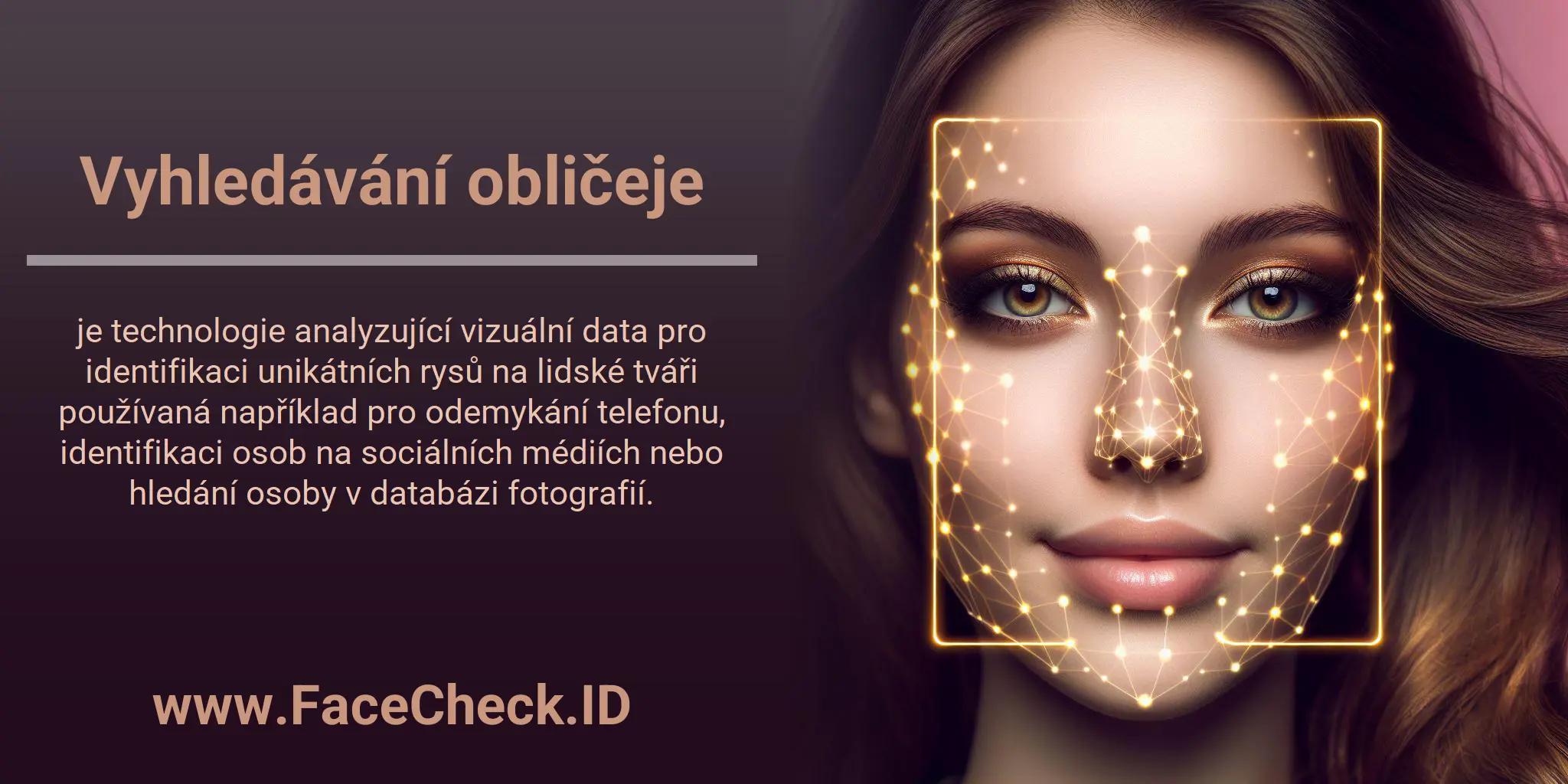 Vyhledávání obličeje je technologie analyzující vizuální data pro identifikaci unikátních rysů na lidské tváři používaná například pro odemykání telefonu, identifikaci osob na sociálních médiích nebo hledání osoby v databázi fotografií.
