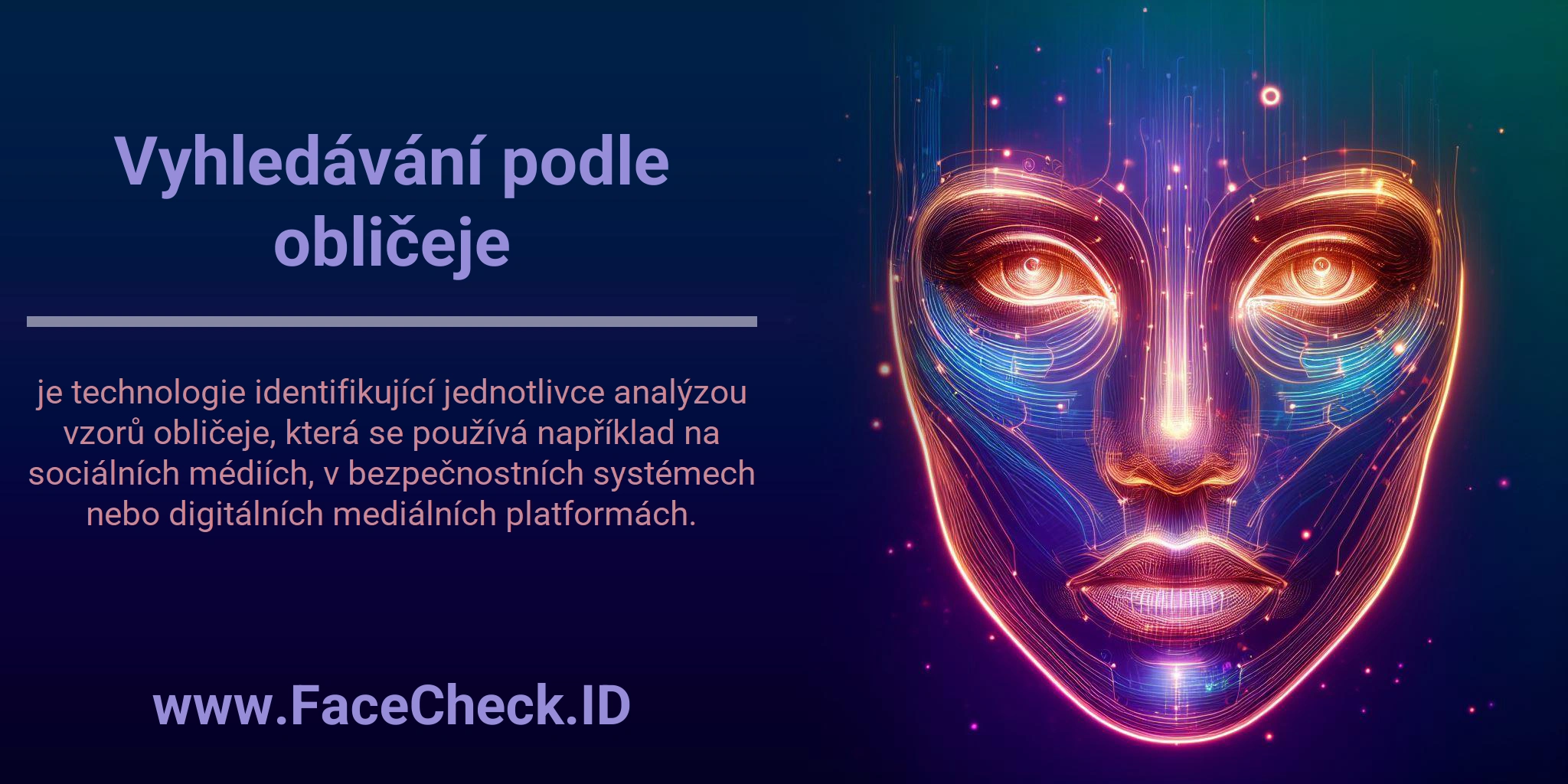 Vyhledávání podle obličeje je technologie identifikující jednotlivce analýzou vzorů obličeje, která se používá například na sociálních médiích, v bezpečnostních systémech nebo digitálních mediálních platformách.
