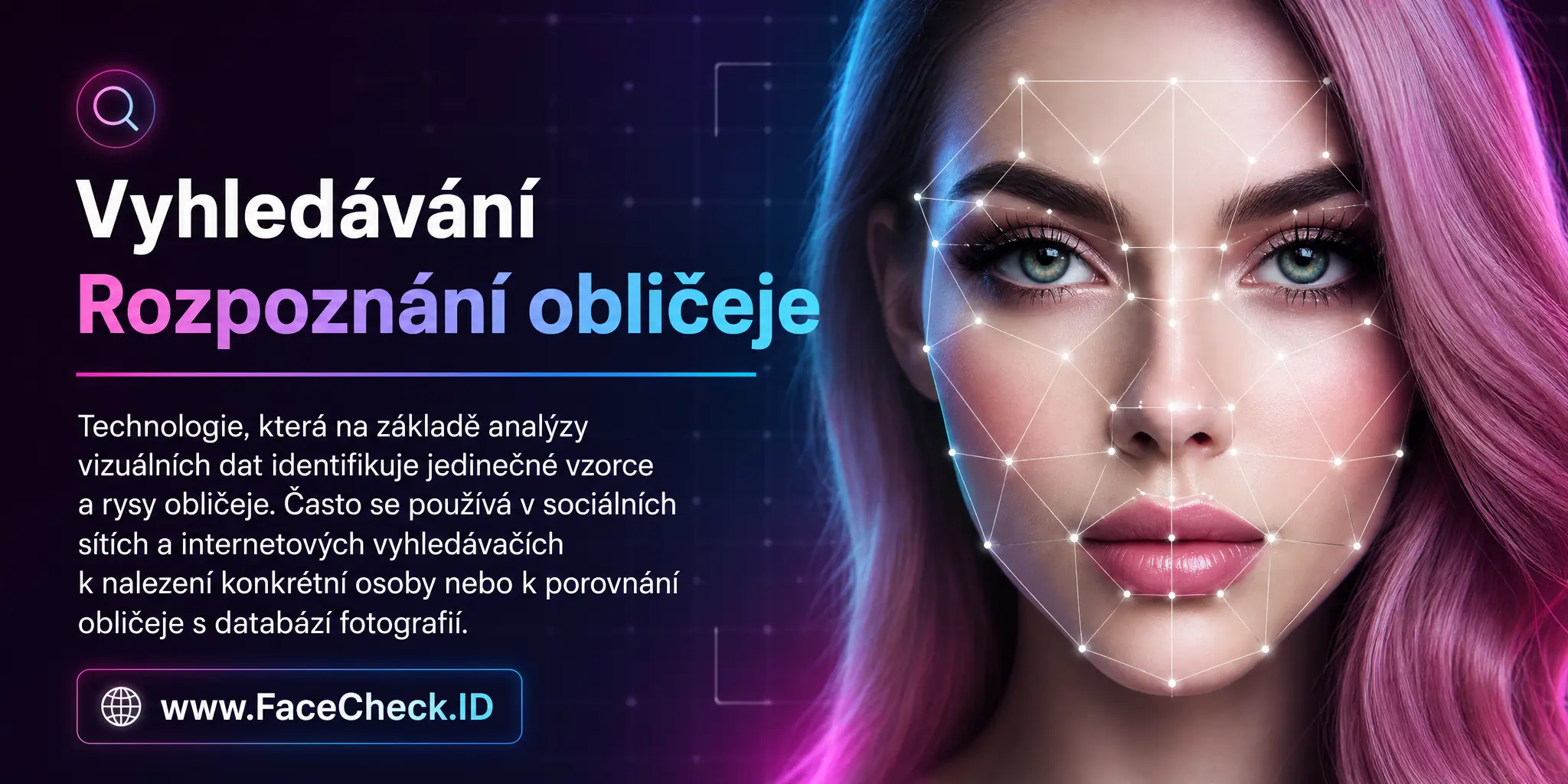 Vyhledávání Rozpoznání Obličeje je technologie, která na základě analýzy vizuálních dat identifikuje jedinečné vzorce a vlastnosti obličeje, často používaná v sociálních médiích a internetových vyhledávačích pro nalezení konkrétní osoby nebo porovnání obličeje s databází fotografií.
