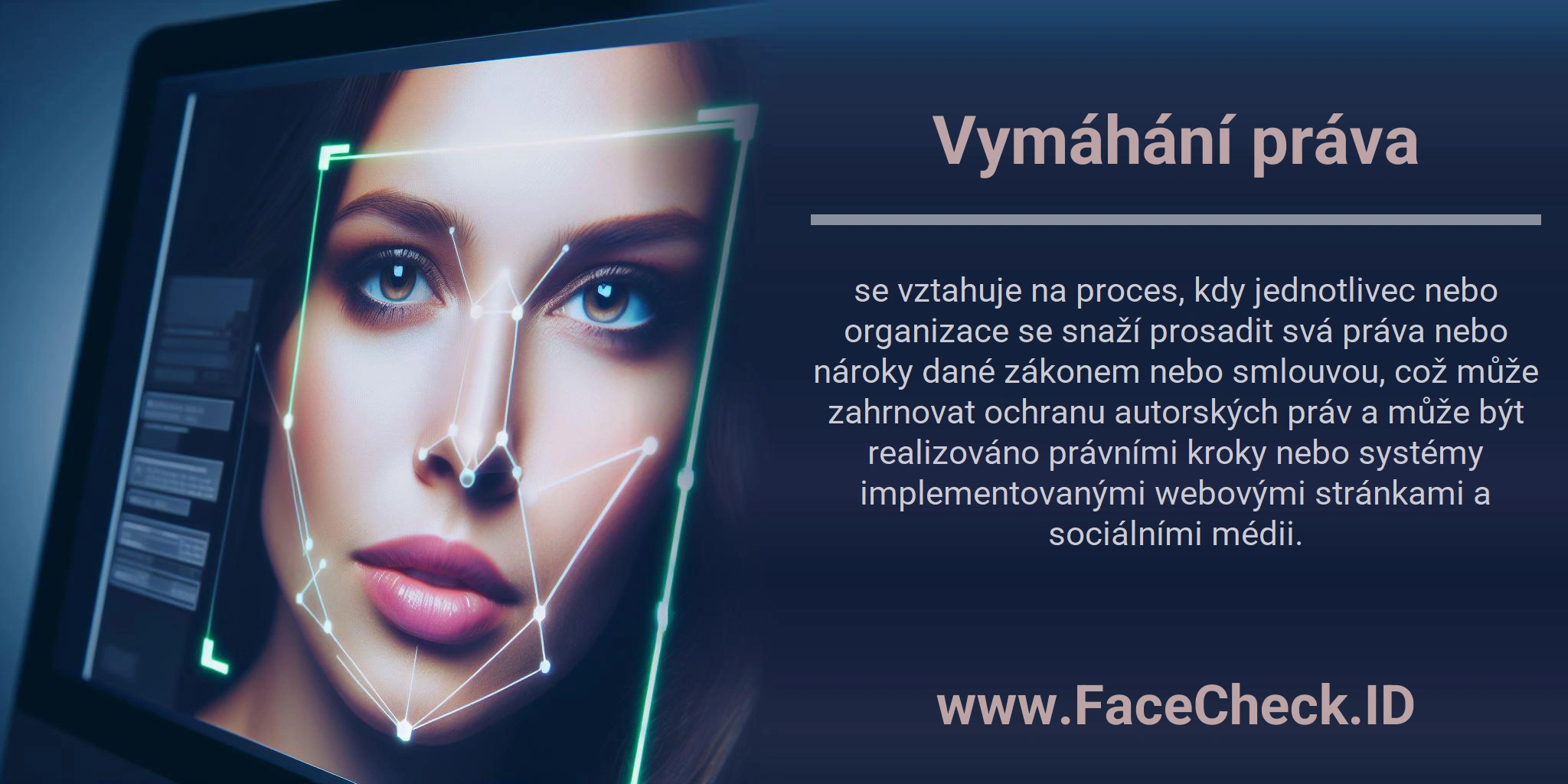 Vymáhání práva se vztahuje na proces, kdy jednotlivec nebo organizace se snaží prosadit svá práva nebo nároky dané zákonem nebo smlouvou, což může zahrnovat ochranu autorských práv a může být realizováno právními kroky nebo systémy implementovanými webovými stránkami a sociálními médii.