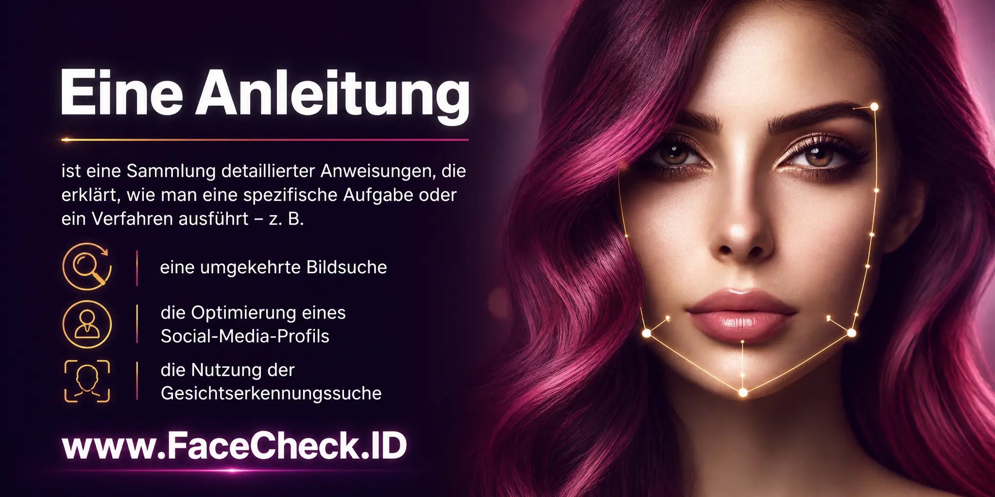 Eine Anleitung ist eine Sammlung detaillierter Anweisungen, die erklären, wie man eine spezifische Aufgabe oder ein Verfahren ausführt, beispielsweise eine umgekehrte Bildsuche, die Optimierung des Social Media-Profils oder die Verwendung der Gesichtserkennungssuche.