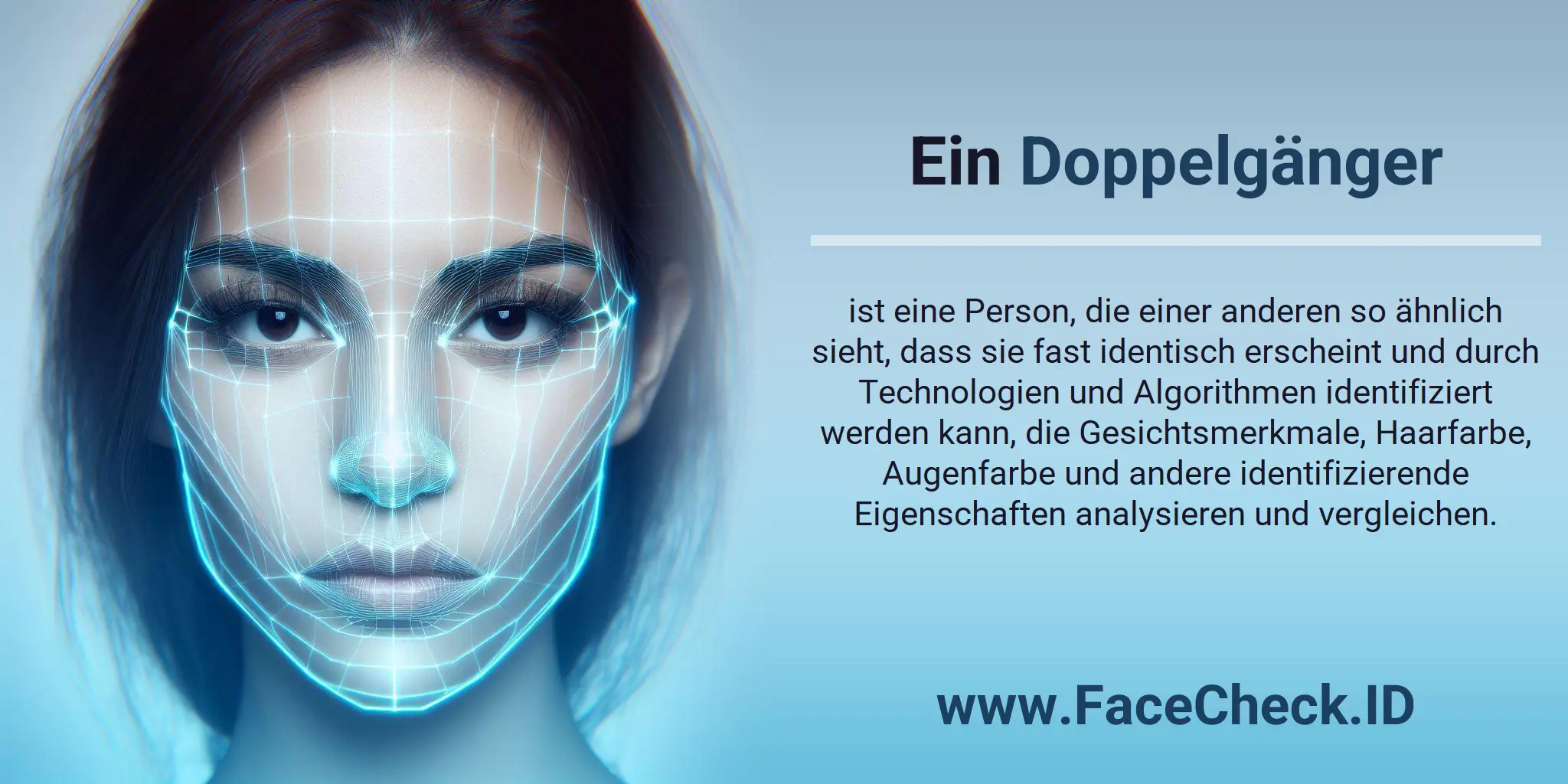 Ein Doppelgänger ist eine Person, die einer anderen so ähnlich sieht, dass sie fast identisch erscheint und durch Technologien und Algorithmen identifiziert werden kann, die Gesichtsmerkmale, Haarfarbe, Augenfarbe und andere identifizierende Eigenschaften analysieren und vergleichen.