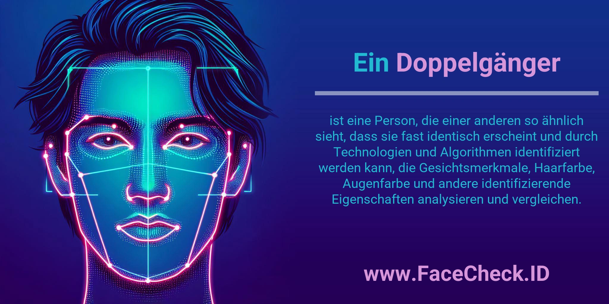 Ein Doppelgänger ist eine Person, die einer anderen so ähnlich sieht, dass sie fast identisch erscheint und durch Technologien und Algorithmen identifiziert werden kann, die Gesichtsmerkmale, Haarfarbe, Augenfarbe und andere identifizierende Eigenschaften analysieren und vergleichen.