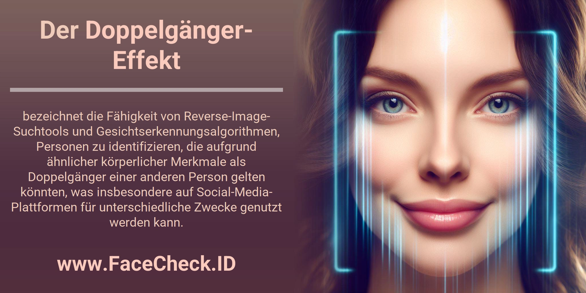 Der Doppelgänger-Effekt bezeichnet die Fähigkeit von Reverse-Image-Suchtools und Gesichtserkennungsalgorithmen, Personen zu identifizieren, die aufgrund ähnlicher körperlicher Merkmale als Doppelgänger einer anderen Person gelten könnten, was insbesondere auf Social-Media-Plattformen für unterschiedliche Zwecke genutzt werden kann.