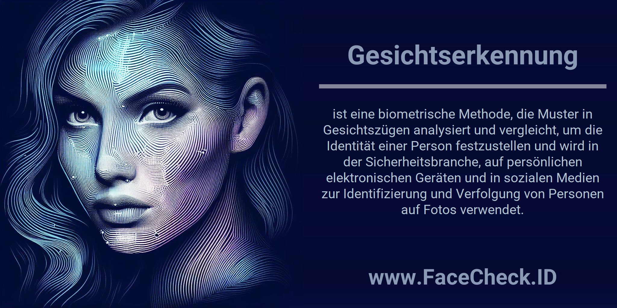 Gesichtserkennung ist eine biometrische Methode, die Muster in Gesichtszügen analysiert und vergleicht, um die Identität einer Person festzustellen und wird in der Sicherheitsbranche, auf persönlichen elektronischen Geräten und in sozialen Medien zur Identifizierung und Verfolgung von Personen auf Fotos verwendet.