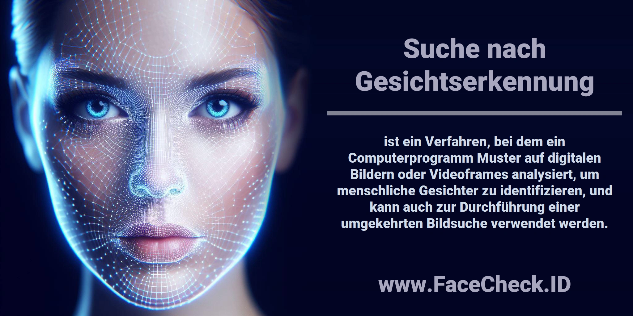 <b>Suche nach Gesichtserkennung</b> ist ein Verfahren, bei dem ein Computerprogramm Muster auf digitalen Bildern oder Videoframes analysiert, um menschliche Gesichter zu identifizieren, und kann auch zur Durchführung einer umgekehrten Bildsuche verwendet werden.