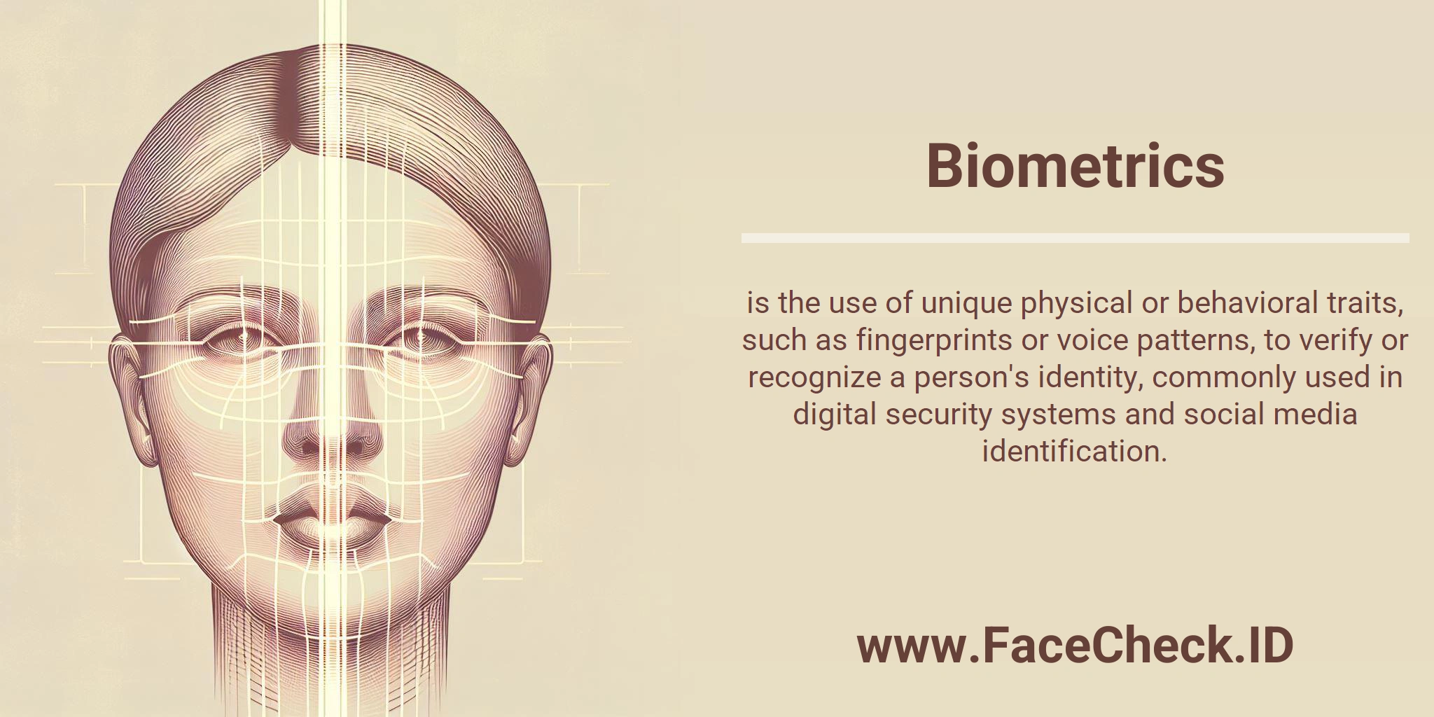 Biometrics is the use of unique physical or behavioral traits, such as fingerprints or voice patterns, to verify or recognize a person's identity, commonly used in digital security systems and social media identification.