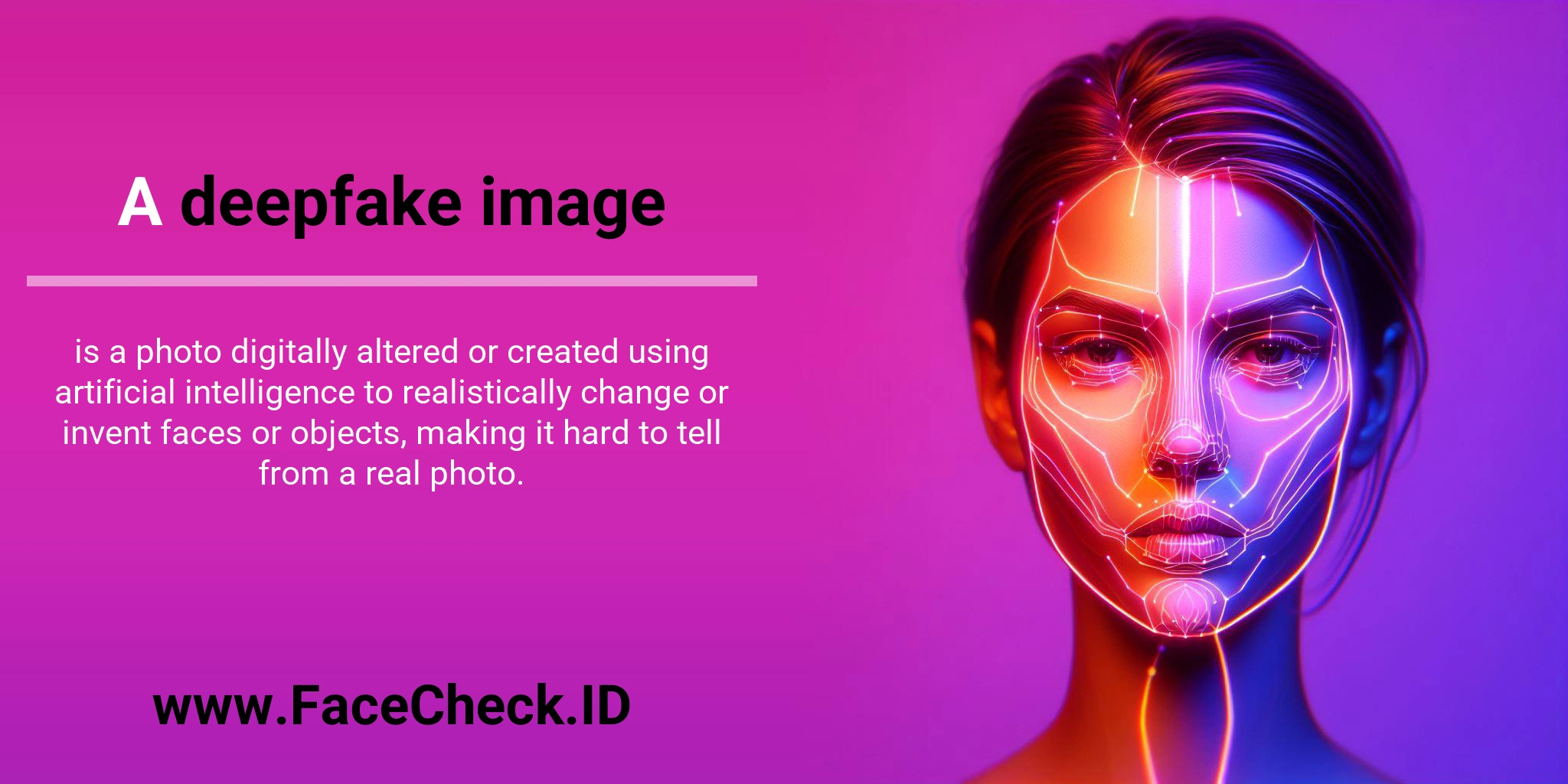 Deepfake Image A <b>deepfake image</b> is a photo digitally altered or created using artificial intelligence to realistically change or invent faces or objects, making it hard to tell from a real photo.