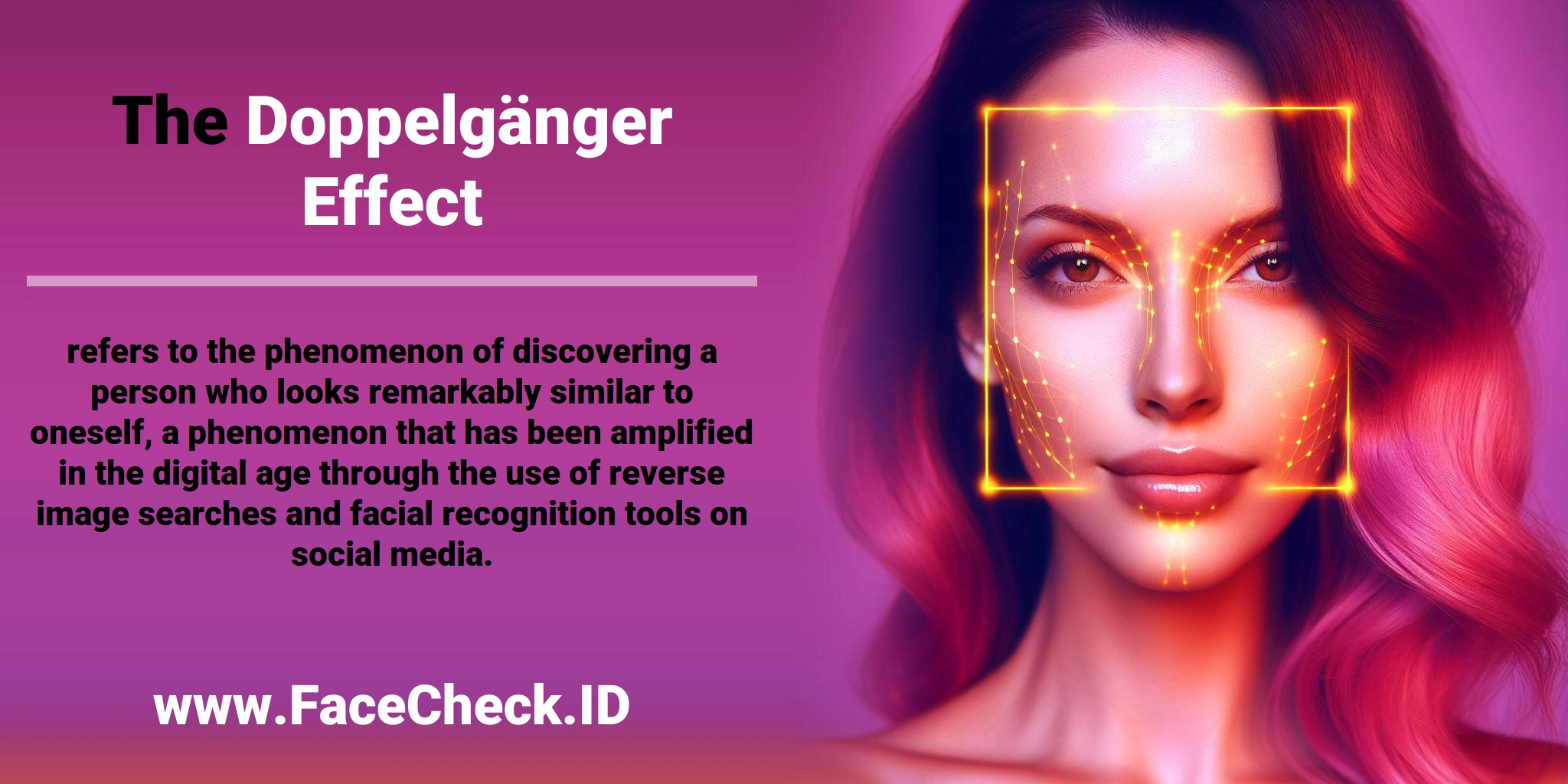 The <b>Doppelgänger Effect</b> refers to the phenomenon of discovering a person who looks remarkably similar to oneself, a phenomenon that has been amplified in the digital age through the use of reverse image searches and facial recognition tools on social media.
