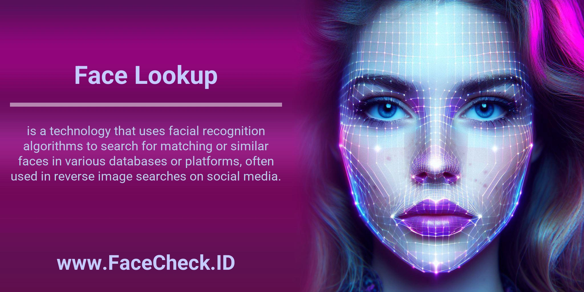 Face Lookup is a technology that uses facial recognition algorithms to search for matching or similar faces in various databases or platforms, often used in reverse image searches on social media.