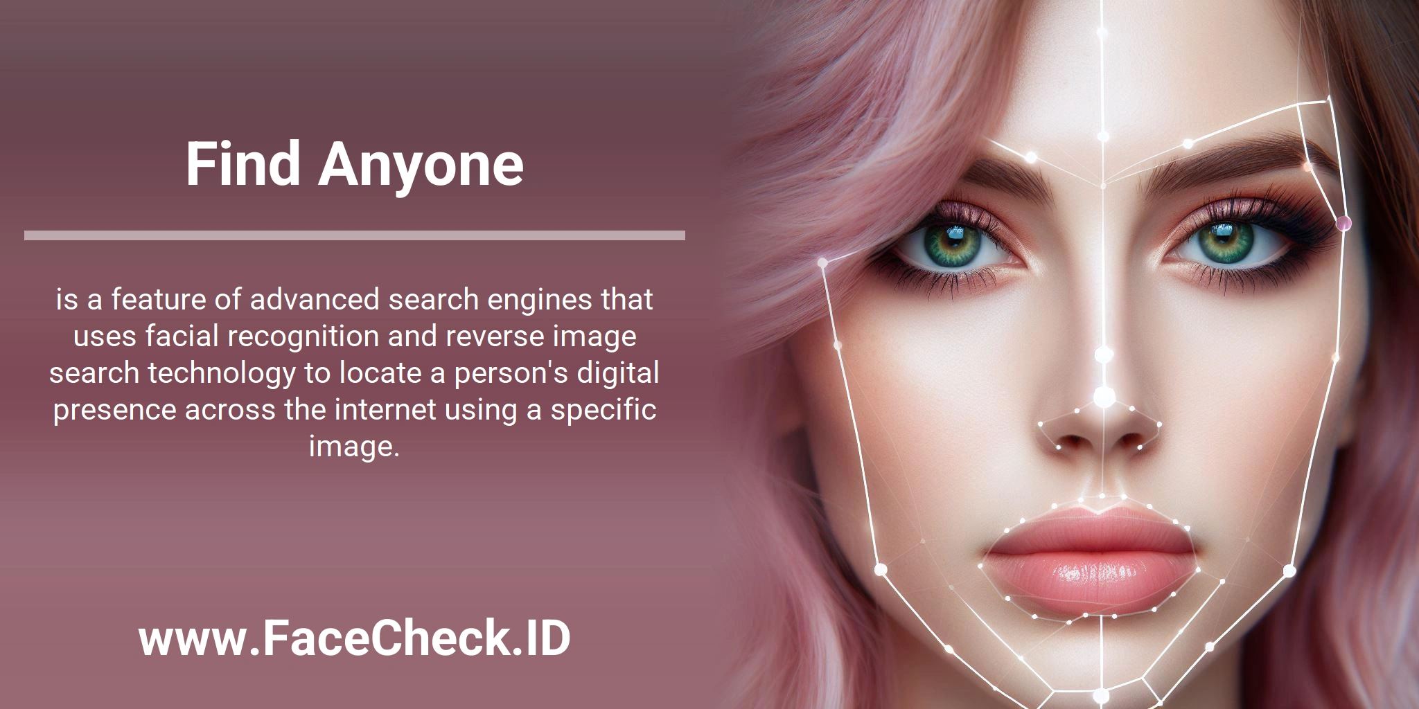 Find Anyone is a feature of advanced search engines that uses facial recognition and reverse image search technology to locate a person's digital presence across the internet using a specific image.