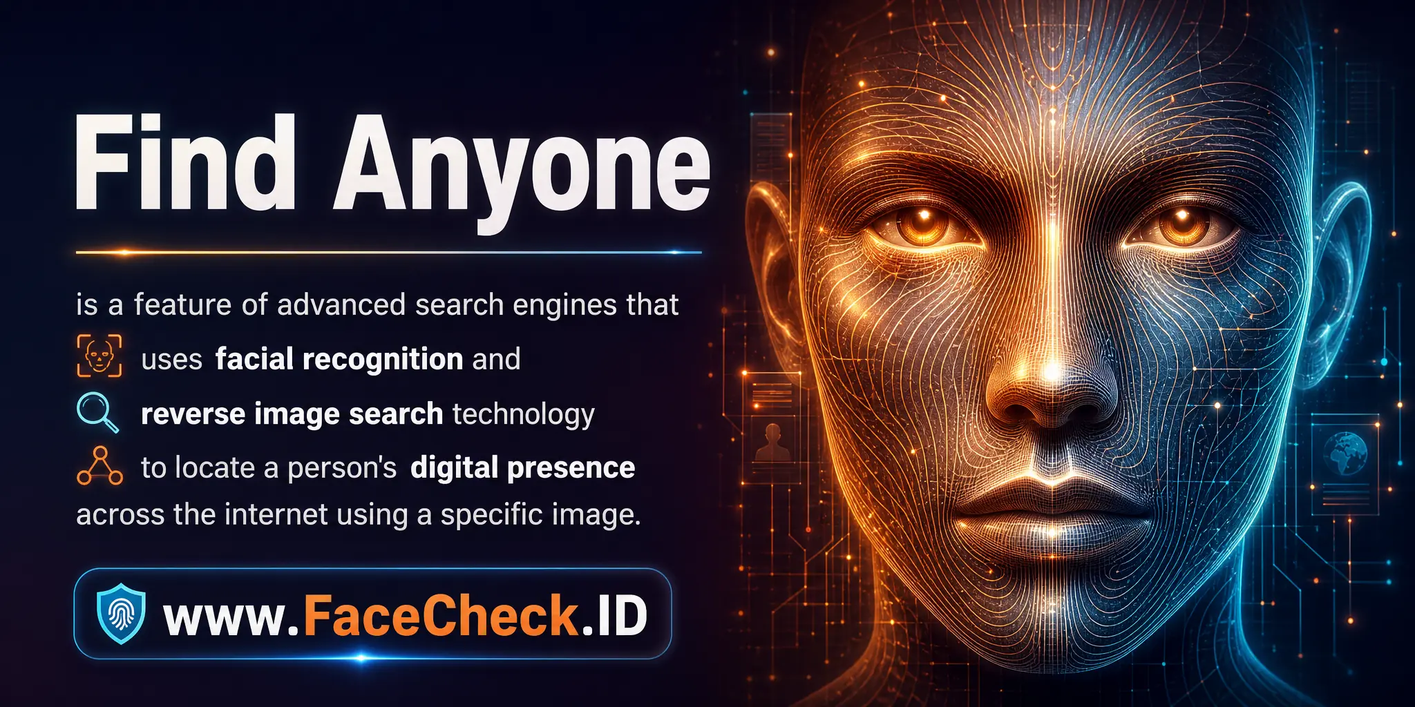 Find Anyone is a feature of advanced search engines that uses facial recognition and reverse image search technology to locate a person's digital presence across the internet using a specific image.