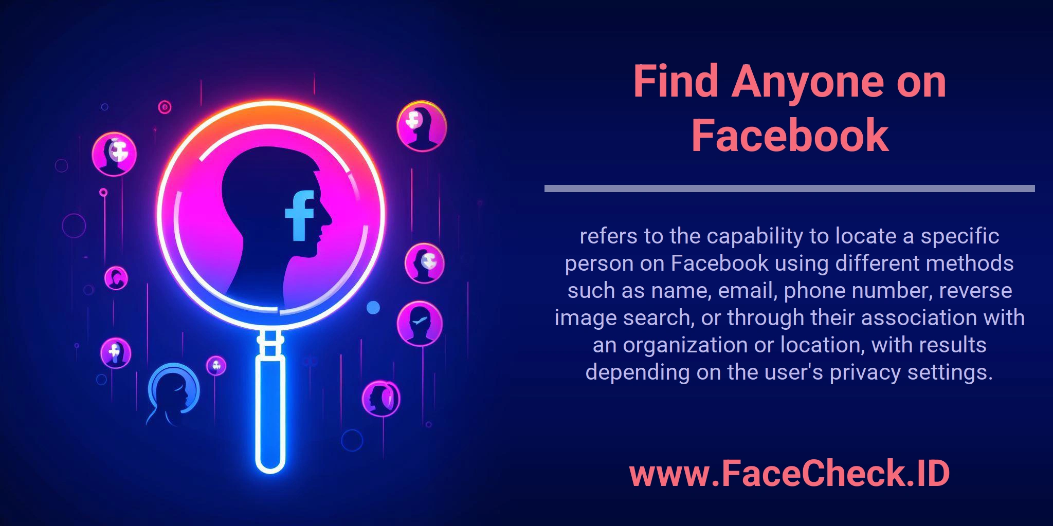 Find Anyone on Facebook refers to the capability to locate a specific person on Facebook using different methods such as name, email, phone number, reverse image search, or through their association with an organization or location, with results depending on the user's privacy settings.