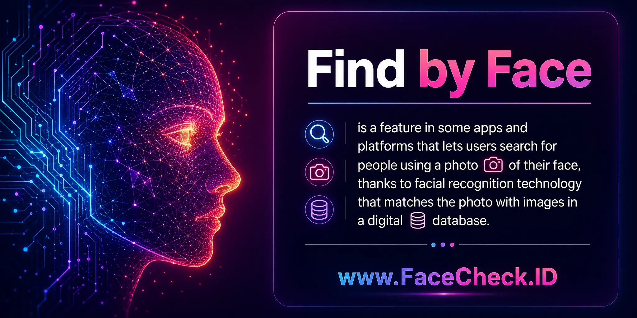Find by Face is a feature in some apps and platforms that lets users search for people using a photo of their face, thanks to facial recognition technology that matches the photo with images in a digital database.