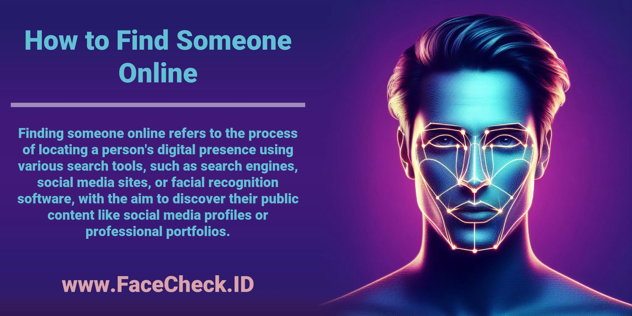 Finding someone online refers to the process of locating a person's digital presence using various search tools, such as search engines, social media sites, or facial recognition software, with the aim to discover their public content like social media profiles or professional portfolios.