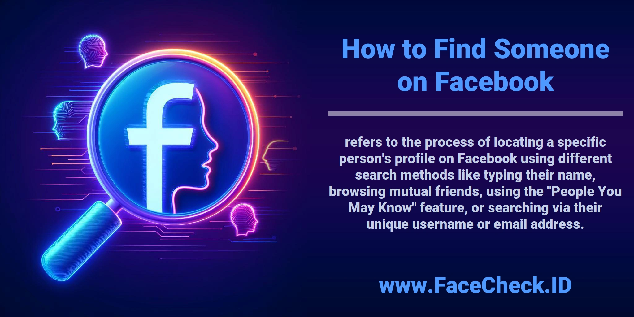 <b>How to Find Someone on Facebook</b> refers to the process of locating a specific person's profile on Facebook using different search methods like typing their name, browsing mutual friends, using the 
