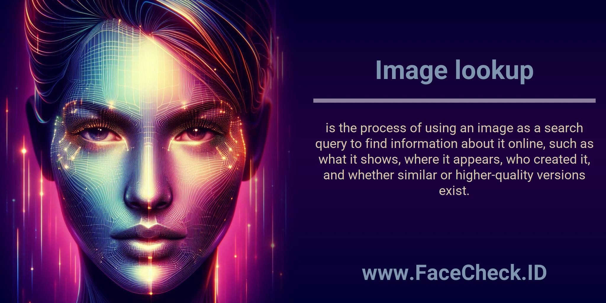 Image lookup is the process of using an image as a search query to find information about it online, such as what it shows, where it appears, who created it, and whether similar or higher-quality versions exist.