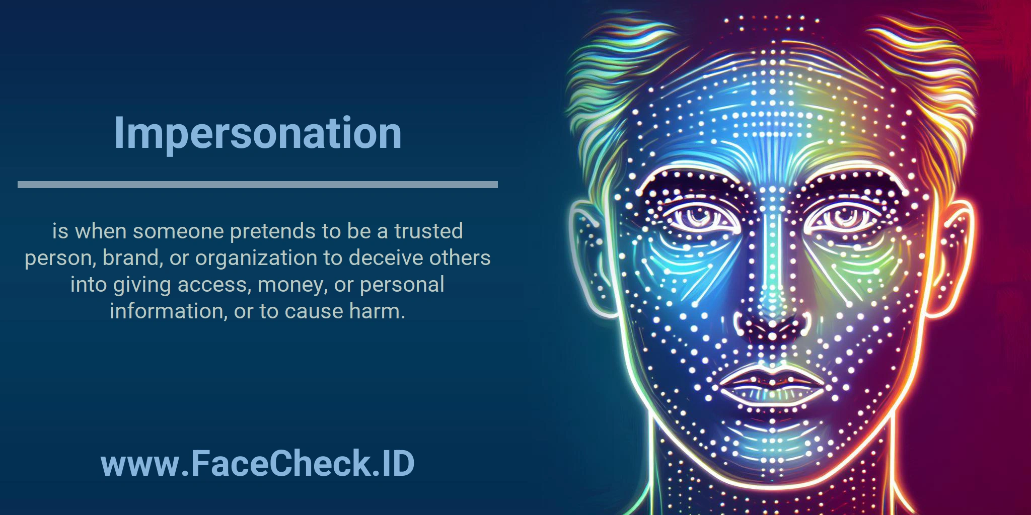 Impersonation is when someone pretends to be a trusted person, brand, or organization to deceive others into giving access, money, or personal information, or to cause harm.