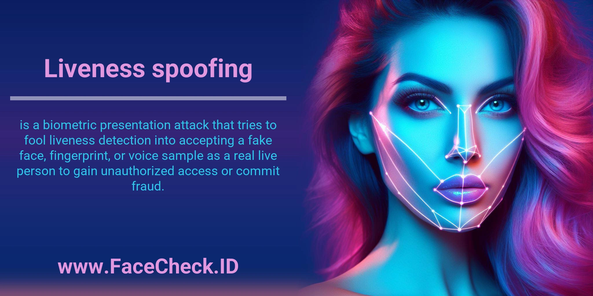 Liveness spoofing is a biometric presentation attack that tries to fool liveness detection into accepting a fake face, fingerprint, or voice sample as a real live person to gain unauthorized access or commit fraud.