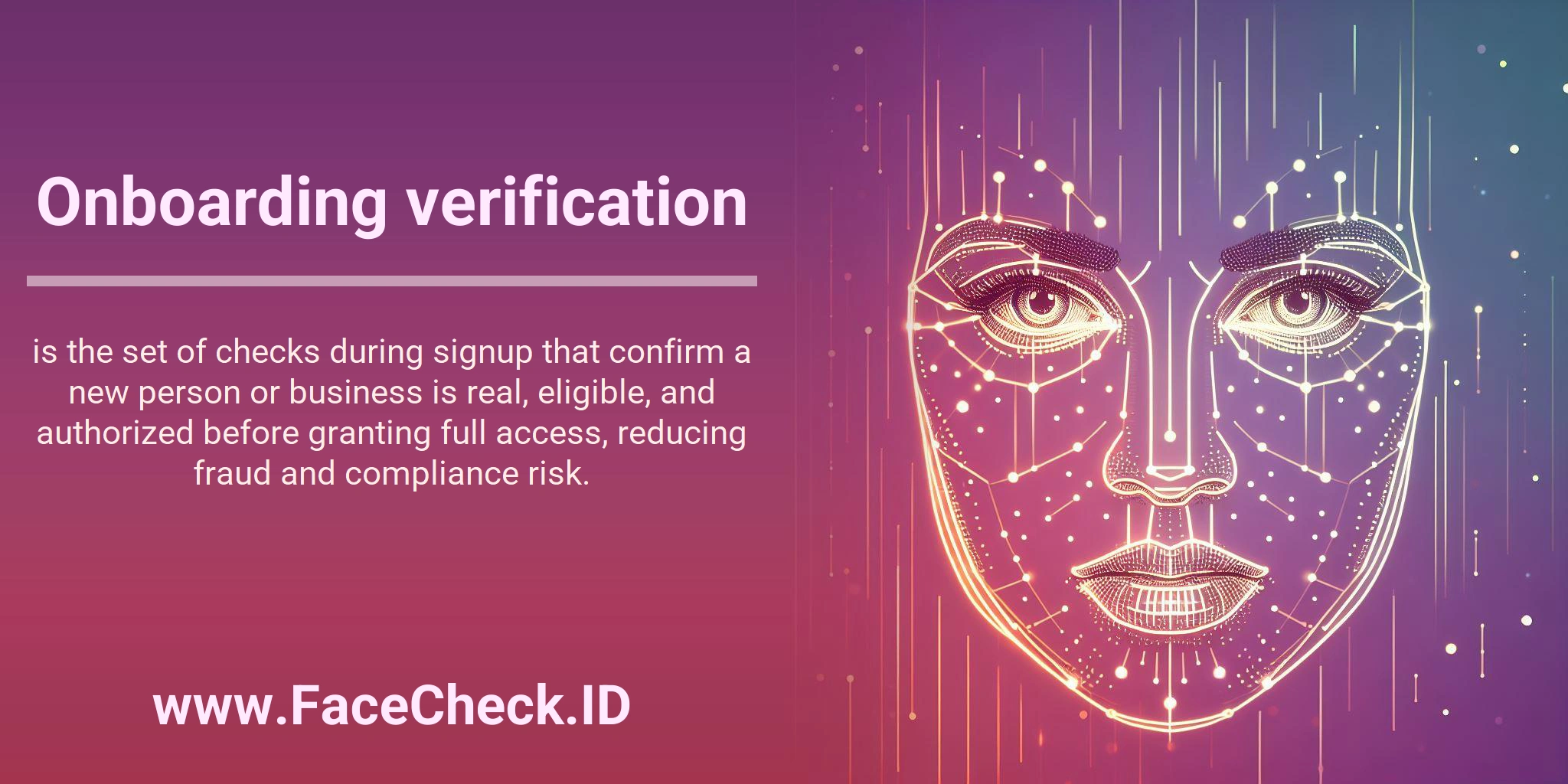 Onboarding verification is the set of checks during signup that confirm a new person or business is real, eligible, and authorized before granting full access, reducing fraud and compliance risk.
