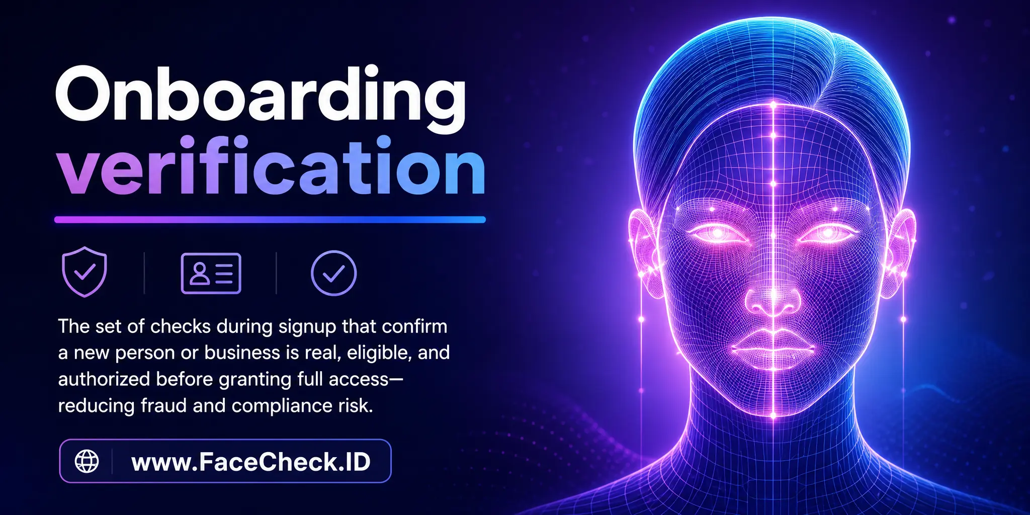 Onboarding verification is the set of checks during signup that confirm a new person or business is real, eligible, and authorized before granting full access, reducing fraud and compliance risk.