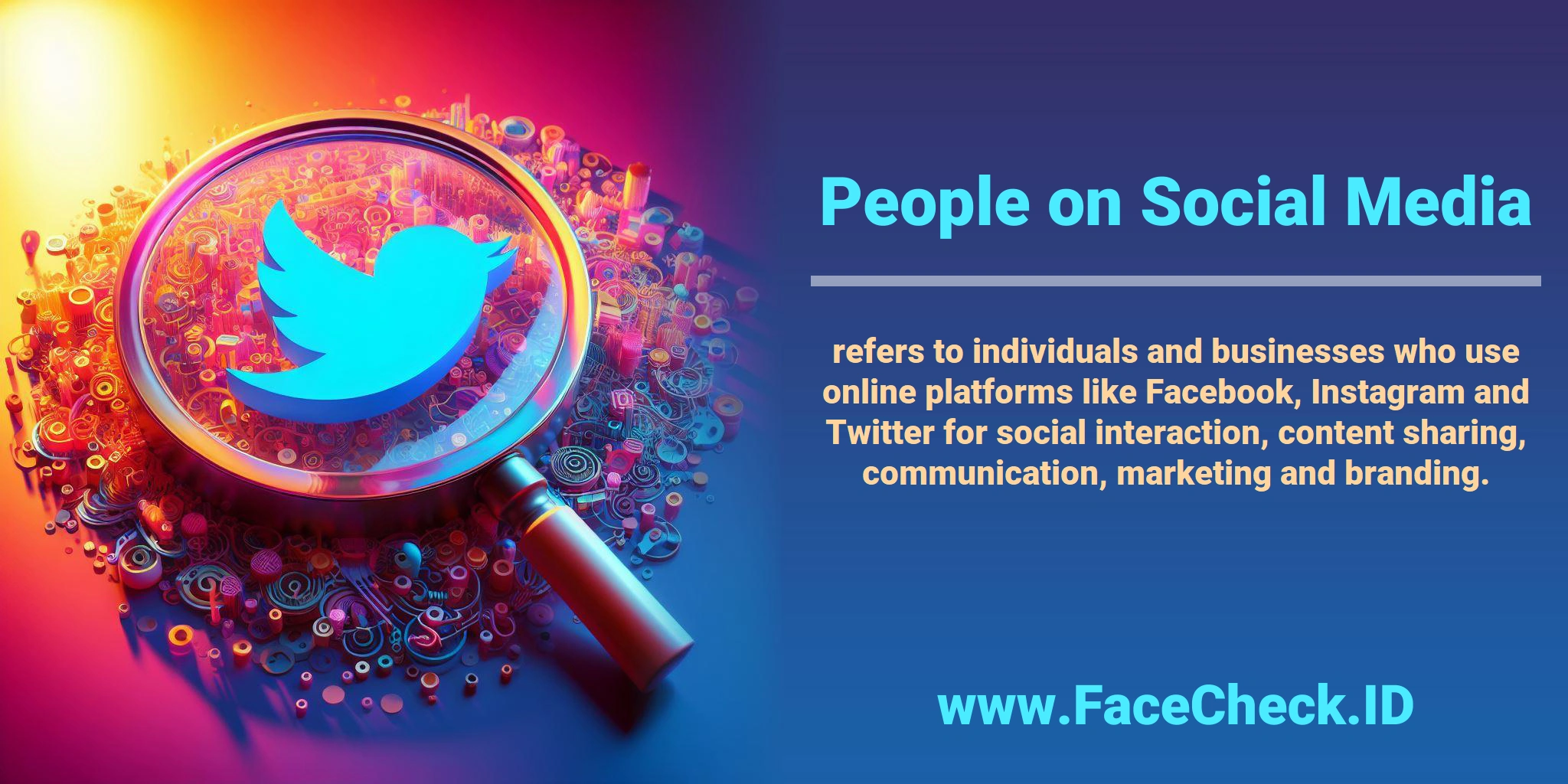 <b>People on Social Media</b> refers to individuals and businesses who use online platforms like Facebook, Instagram and Twitter for social interaction, content sharing, communication, marketing and branding.