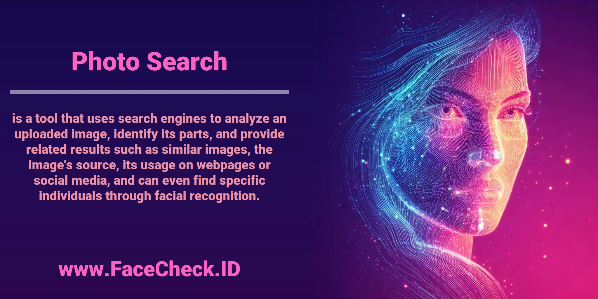 <b>Photo Search</b> is a tool that uses search engines to analyze an uploaded image, identify its parts, and provide related results such as similar images, the image's source, its usage on webpages or social media, and can even find specific individuals through facial recognition.