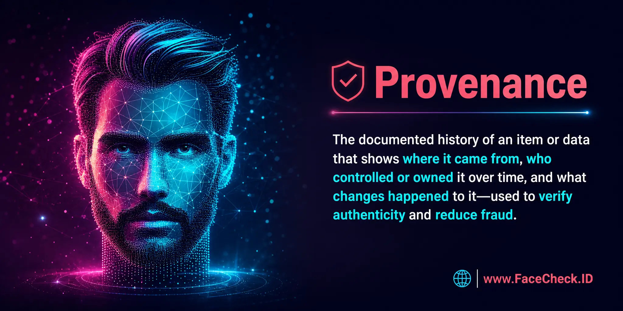 Provenance is the documented history of an item or data that shows where it came from, who controlled or owned it over time, and what changes happened to it to verify authenticity and reduce fraud.