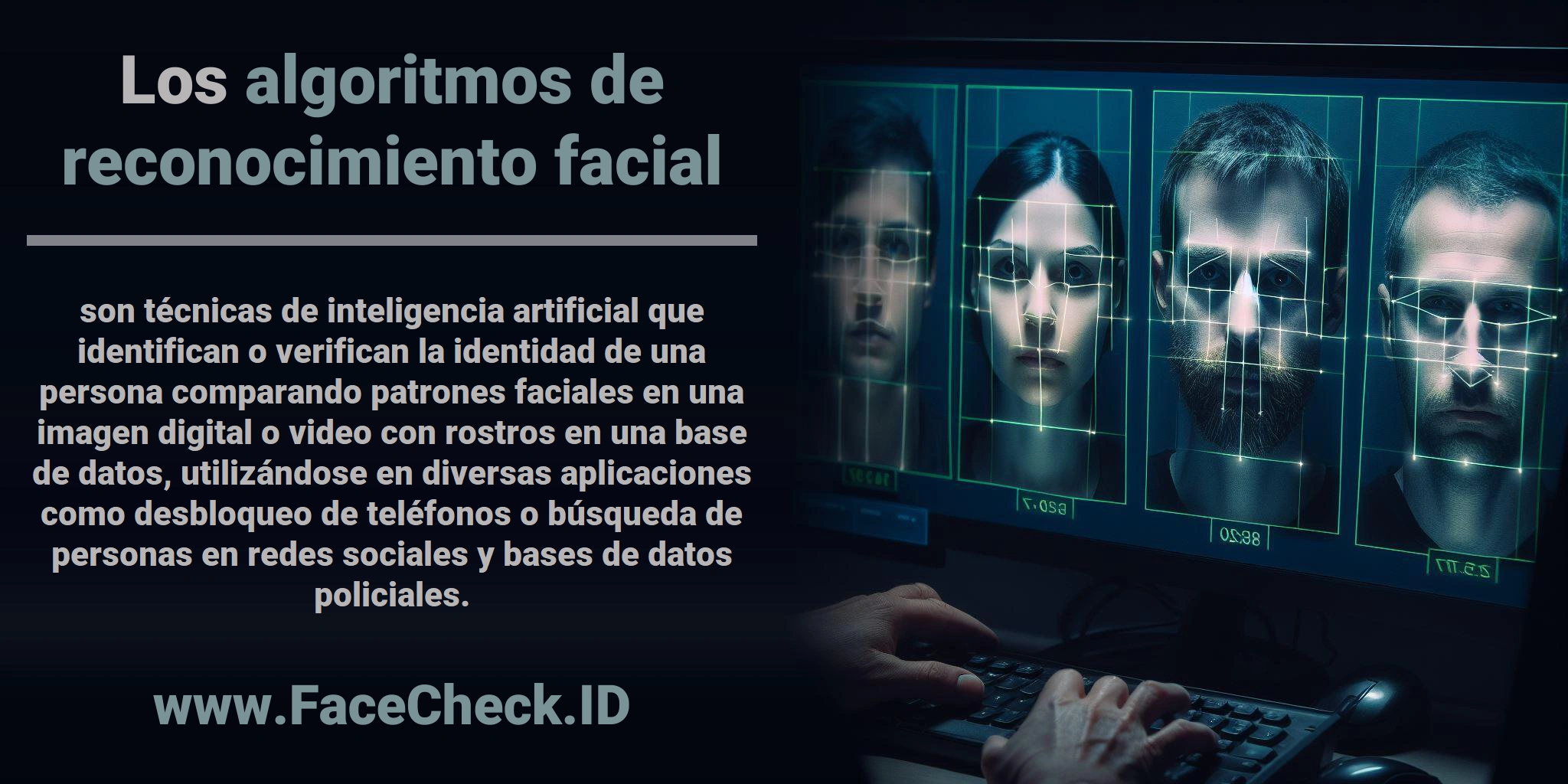 Los <b>algoritmos de reconocimiento facial</b> son técnicas de inteligencia artificial que identifican o verifican la identidad de una persona comparando patrones faciales en una imagen digital o video con rostros en una base de datos, utilizándose en diversas aplicaciones como desbloqueo de teléfonos o búsqueda de personas en redes sociales y bases de datos policiales.