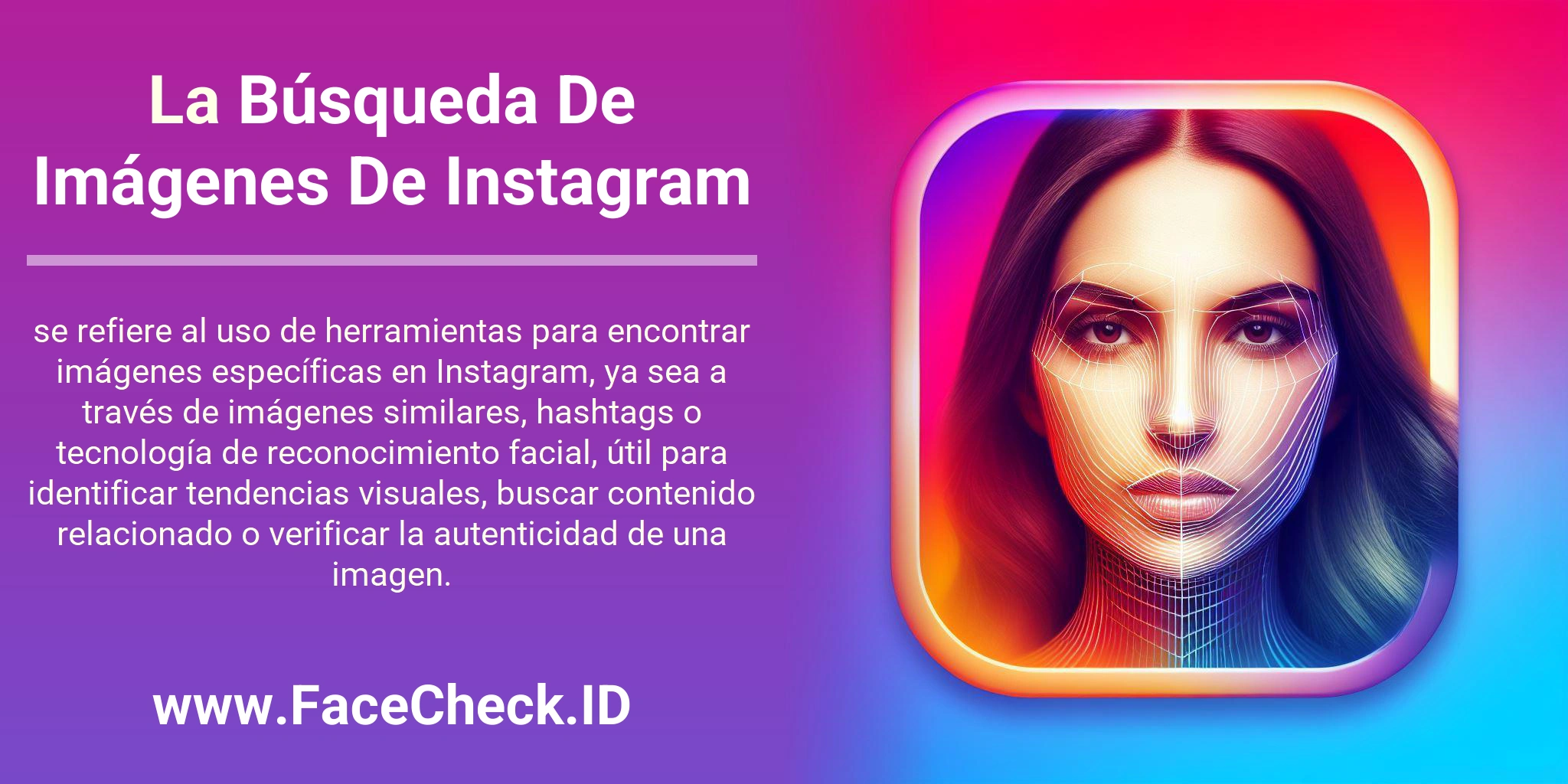 La Búsqueda De Imágenes De Instagram se refiere al uso de herramientas para encontrar imágenes específicas en Instagram, ya sea a través de imágenes similares, hashtags o tecnología de reconocimiento facial, útil para identificar tendencias visuales, buscar contenido relacionado o verificar la autenticidad de una imagen.