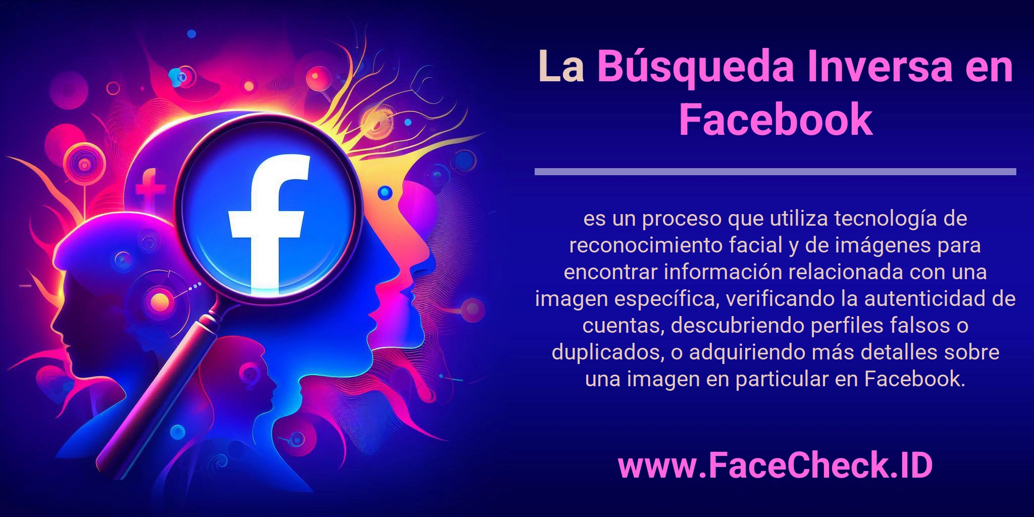 La Búsqueda Inversa en Facebook es un proceso que utiliza tecnología de reconocimiento facial y de imágenes para encontrar información relacionada con una imagen específica, verificando la autenticidad de cuentas, descubriendo perfiles falsos o duplicados, o adquiriendo más detalles sobre una imagen en particular en Facebook.
