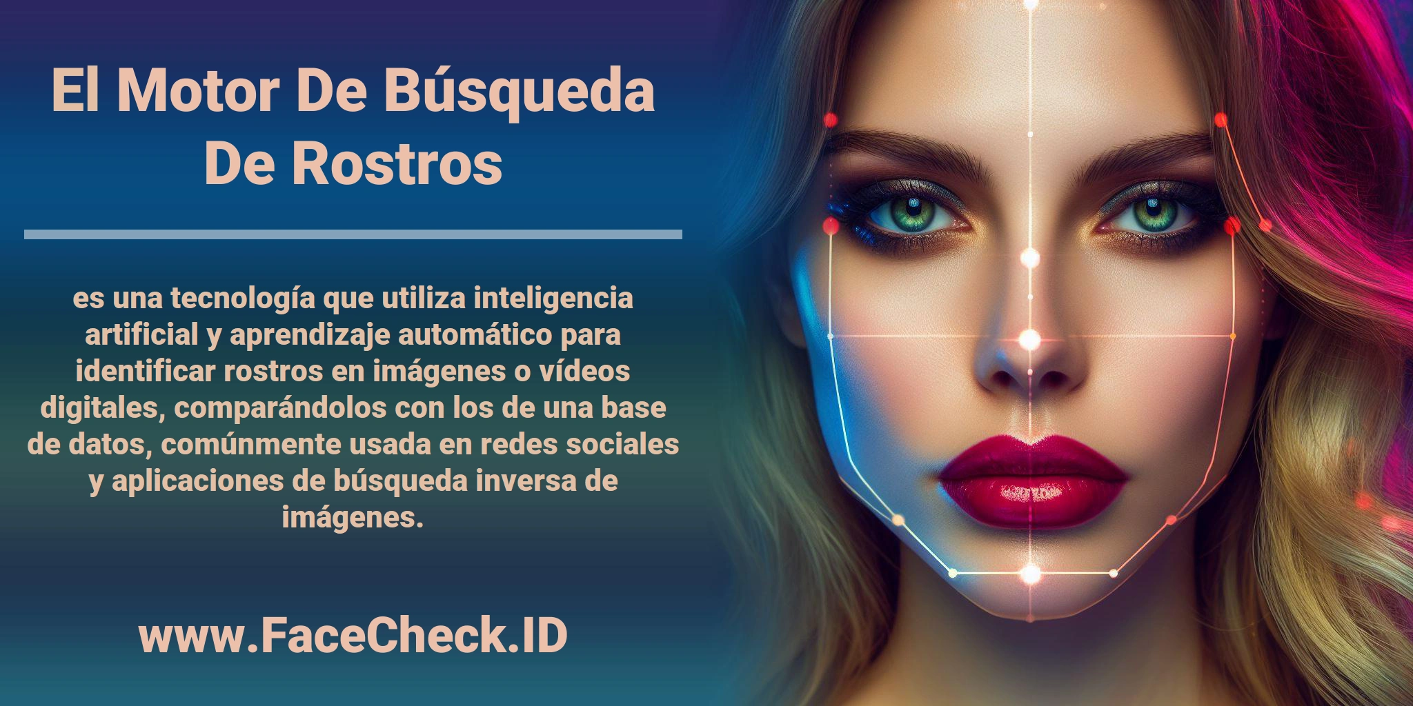 El <b>Motor De Búsqueda De Rostros</b> es una tecnología que utiliza inteligencia artificial y aprendizaje automático para identificar rostros en imágenes o vídeos digitales, comparándolos con los de una base de datos, comúnmente usada en redes sociales y aplicaciones de búsqueda inversa de imágenes.
