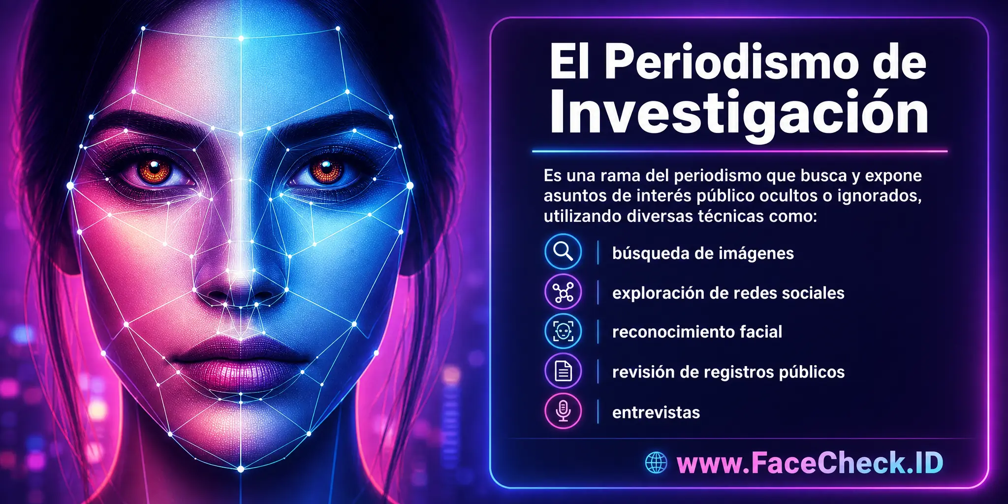 El Periodismo de Investigación es una rama del periodismo que busca y expone asuntos de interés público ocultos o ignorados, utilizando diversas técnicas como la búsqueda de imágenes, exploración de redes sociales, reconocimiento facial, revisión de registros públicos y entrevistas.