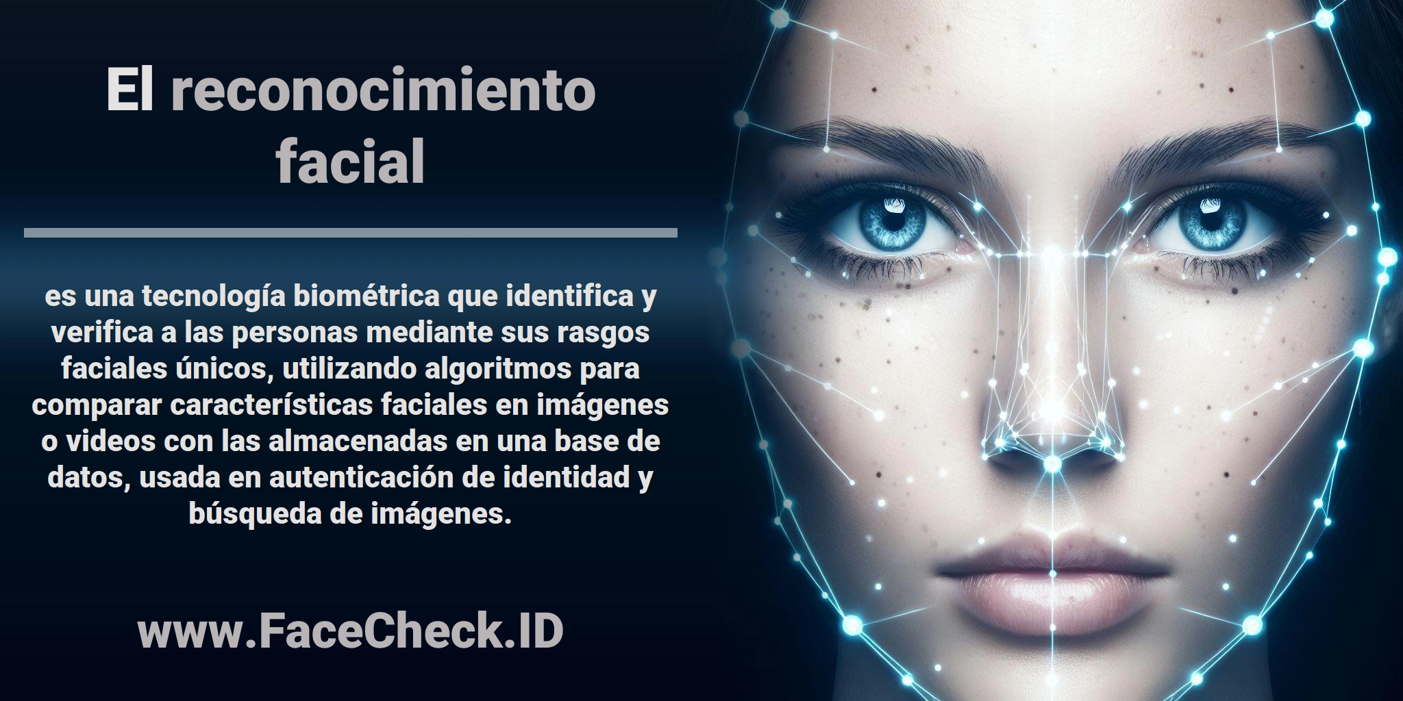 El <b>reconocimiento facial</b> es una tecnología biométrica que identifica y verifica a las personas mediante sus rasgos faciales únicos, utilizando algoritmos para comparar características faciales en imágenes o videos con las almacenadas en una base de datos, usada en autenticación de identidad y búsqueda de imágenes.