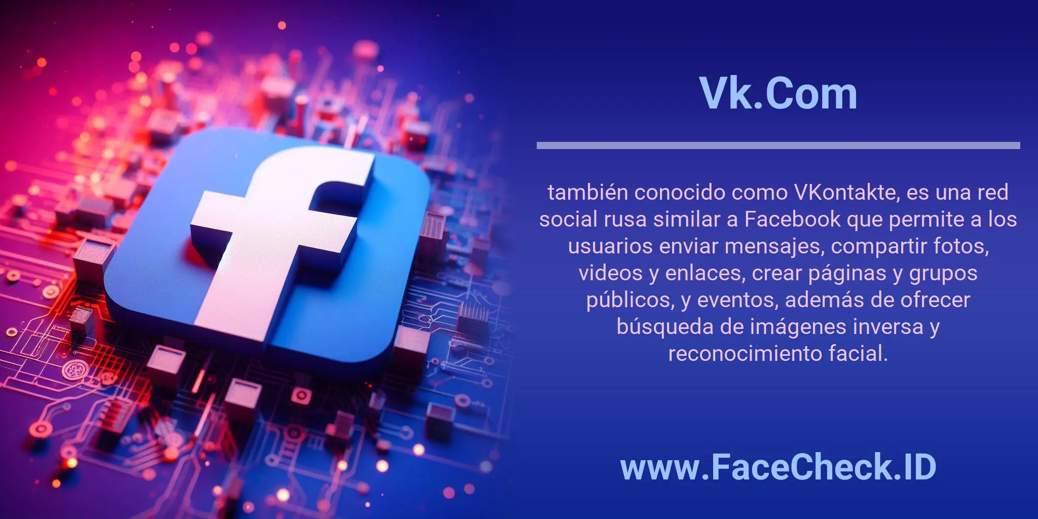Vk.Com también conocido como VKontakte, es una red social rusa similar a Facebook que permite a los usuarios enviar mensajes, compartir fotos, videos y enlaces, crear páginas y grupos públicos, y eventos, además de ofrecer búsqueda de imágenes inversa y reconocimiento facial.