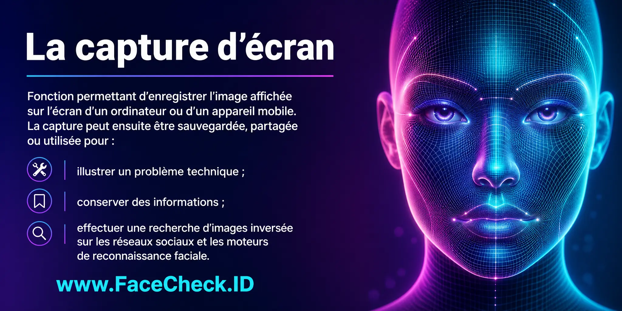 La capture d'écran est une fonctionnalité qui permet de prendre une image de l'affichage actuel sur l'écran d'un ordinateur ou appareil mobile, qui peut ensuite être enregistrée, partagée ou utilisée pour diverses raisons, comme démontrer un problème technique, sauvegarder des informations ou rechercher des images inversées sur les réseaux sociaux et moteurs de recherche de reconnaissance faciale.