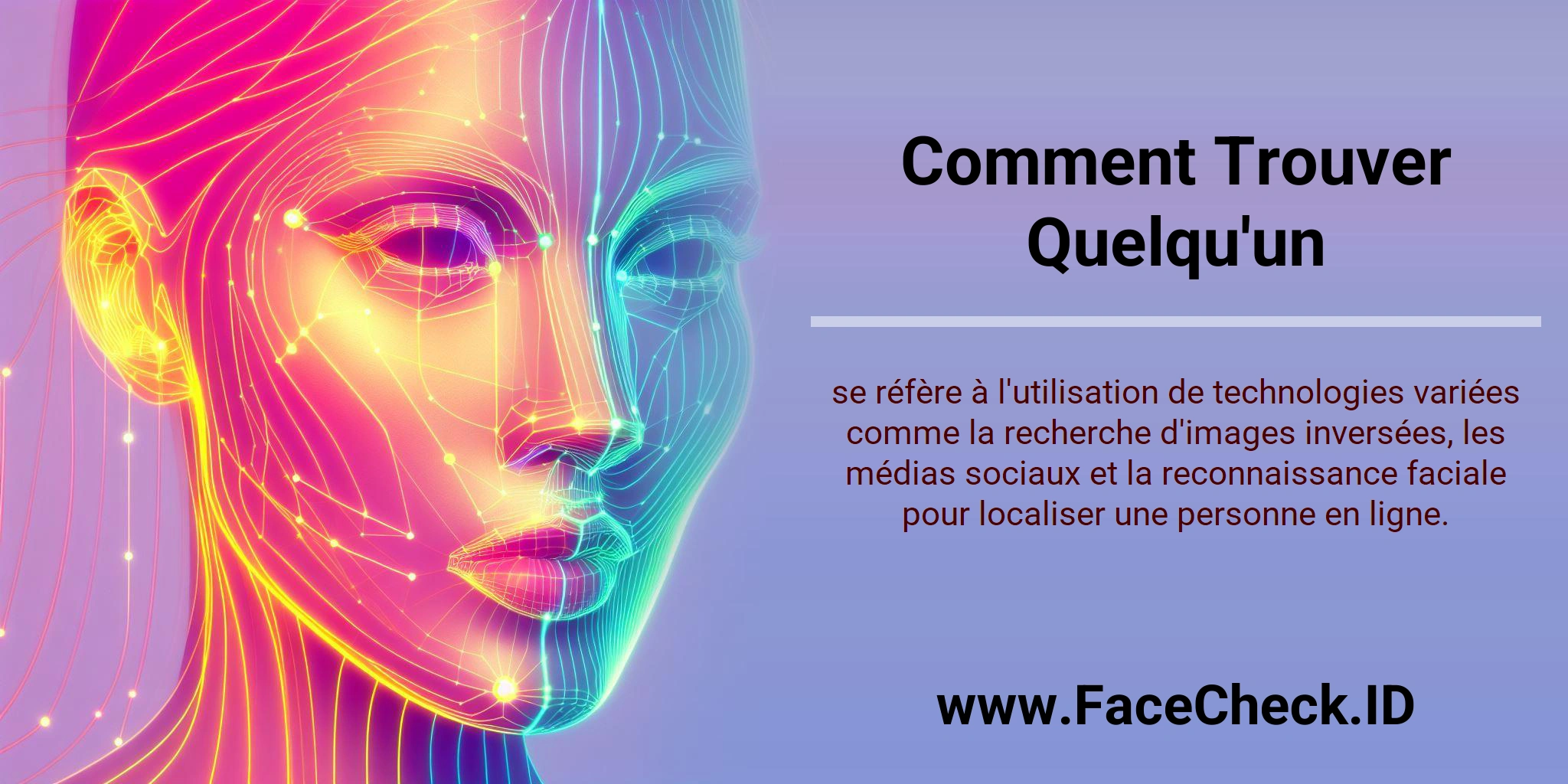 Comment Trouver Quelqu'un se réfère à l'utilisation de technologies variées comme la recherche d'images inversées, les médias sociaux et la reconnaissance faciale pour localiser une personne en ligne.