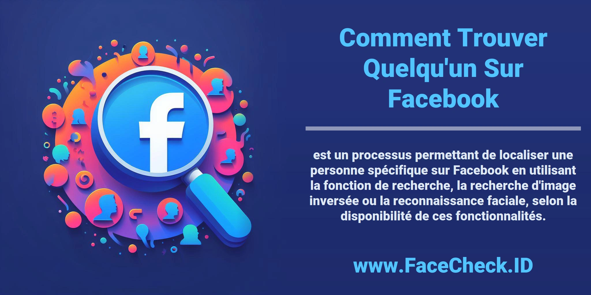 Comment Trouver Quelqu'un Sur Facebook <b>Comment Trouver Quelqu'un Sur Facebook</b> est un processus permettant de localiser une personne spécifique sur Facebook en utilisant la fonction de recherche, la recherche d'image inversée ou la reconnaissance faciale, selon la disponibilité de ces fonctionnalités.